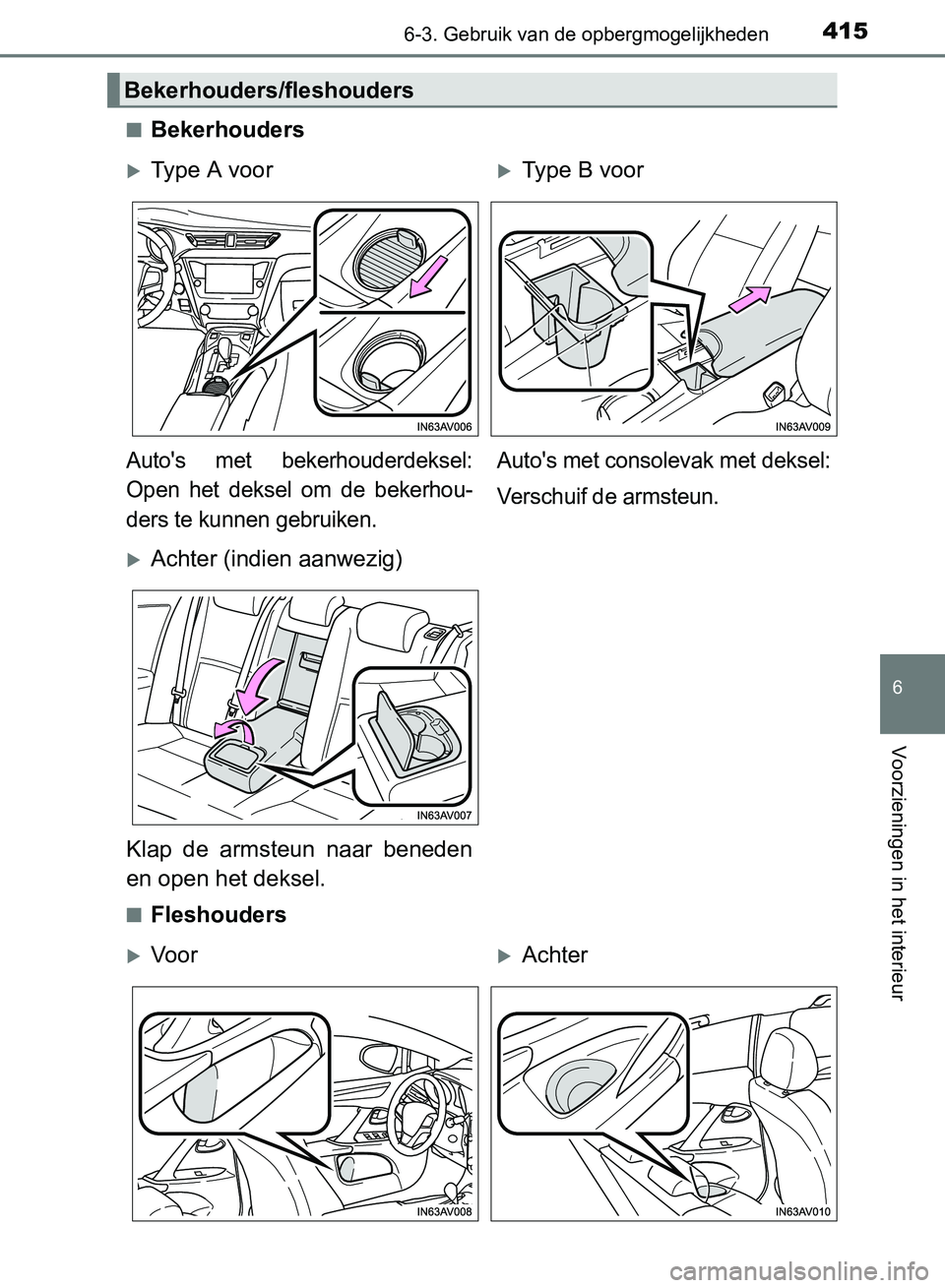 TOYOTA AVENSIS 2017  Instructieboekje (in Dutch) 4156-3. Gebruik van de opbergmogelijkheden
AVENSIS_OM_OM20C66E_(EE)
6
Voorzieningen in het interieur
■Bekerhouders
■Fleshouders
Bekerhouders/fleshouders
Type A voorType B voor
Auto's  me