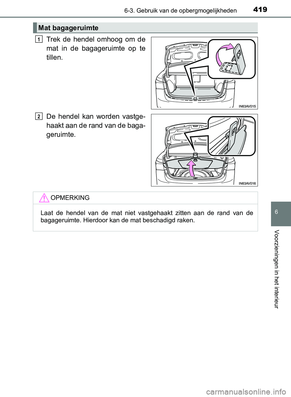 TOYOTA AVENSIS 2017  Instructieboekje (in Dutch) 4196-3. Gebruik van de opbergmogelijkheden
AVENSIS_OM_OM20C66E_(EE)
6
Voorzieningen in het interieur
Trek  de  hendel  omhoog  om  de
mat  in  de  bagageruimte  op  te
tillen.
De  hendel  kan  worden 