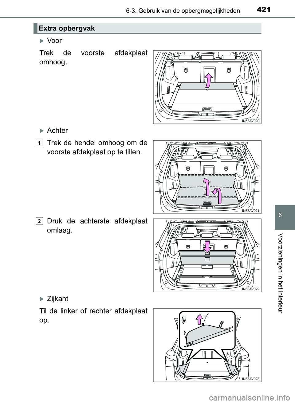 TOYOTA AVENSIS 2017  Instructieboekje (in Dutch) 4216-3. Gebruik van de opbergmogelijkheden
AVENSIS_OM_OM20C66E_(EE)
6
Voorzieningen in het interieur
Vo o r
Trek  de  voorste  afdekplaat
omhoog.
Achter
Trek  de  hendel  omhoog  om  de
voorste 