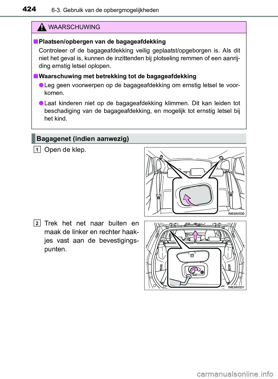 TOYOTA AVENSIS 2017  Instructieboekje (in Dutch) 4246-3. Gebruik van de opbergmogelijkheden
AVENSIS_OM_OM20C66E_(EE)
Open de klep.
Trek  het  net  naar  buiten  en
maak de linker en rechter haak-
jes  vast  aan  de  bevestigings-
punten.
WAARSCHUWIN