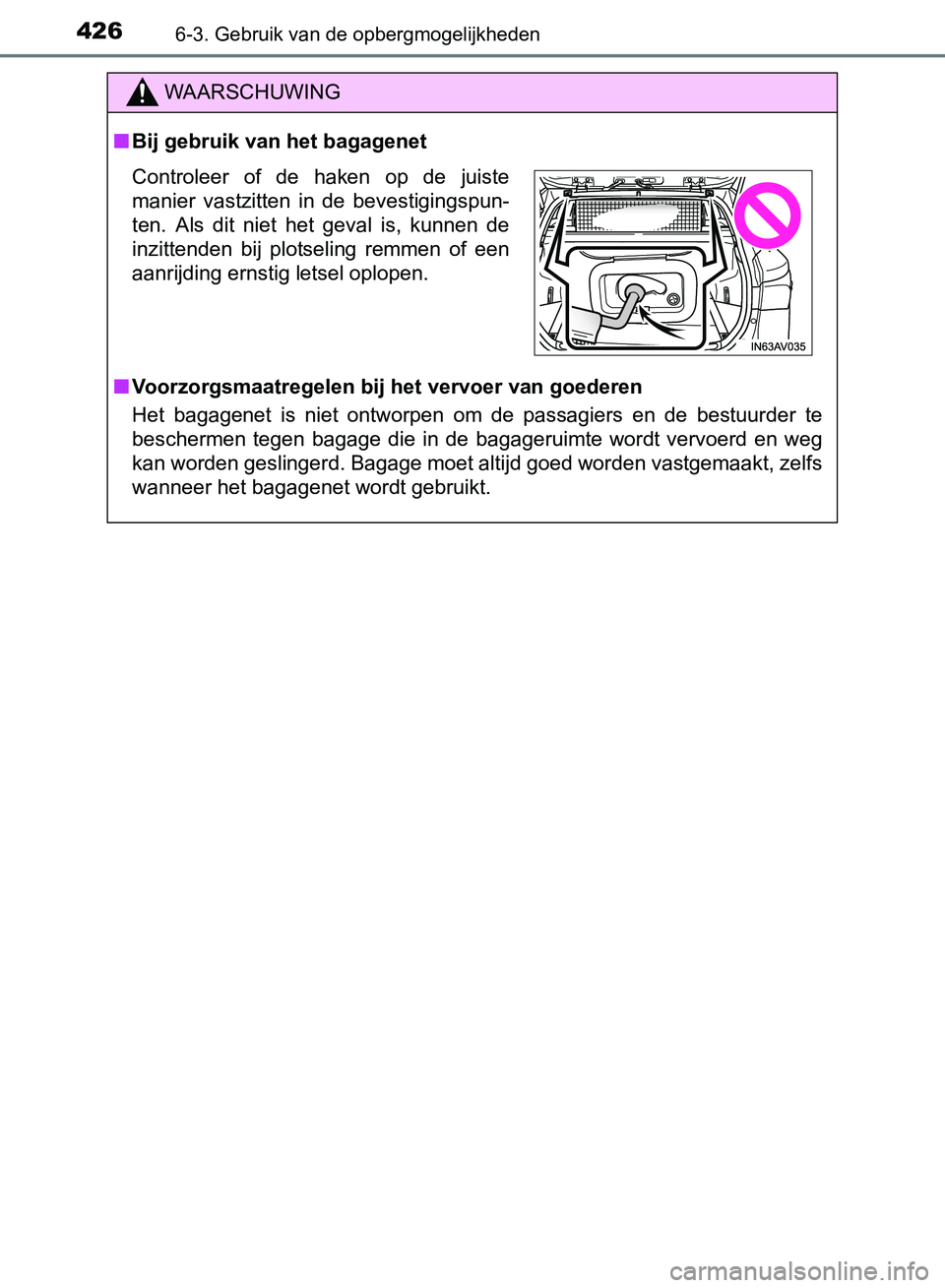 TOYOTA AVENSIS 2017  Instructieboekje (in Dutch) 4266-3. Gebruik van de opbergmogelijkheden
AVENSIS_OM_OM20C66E_(EE)
WAARSCHUWING
■Bij gebruik van het bagagenet
■Voorzorgsmaatregelen bij het vervoer van goederen
Het  bagagenet  is  niet  ontworp