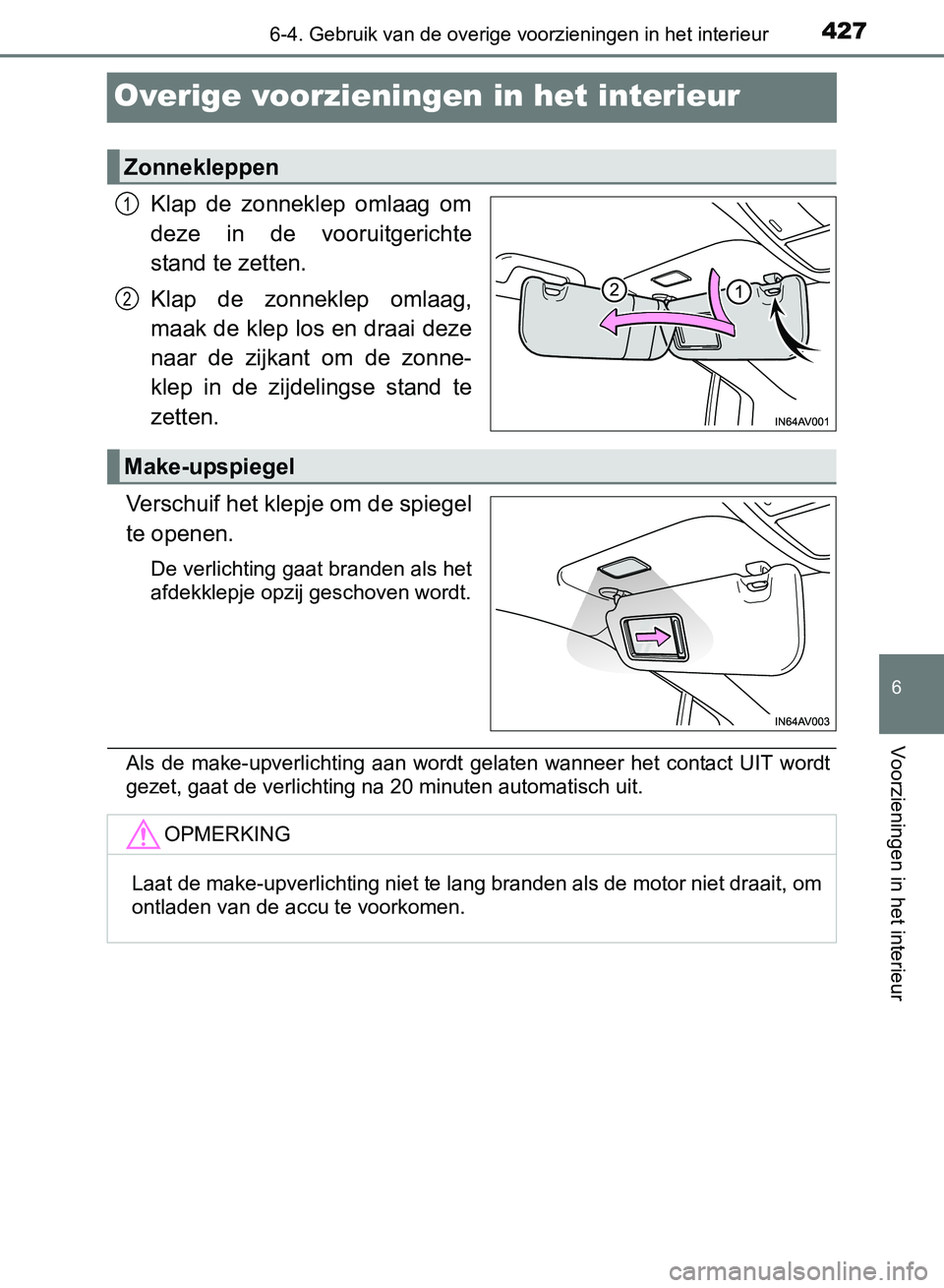 TOYOTA AVENSIS 2017 Instructieboekje (in Dutch) 4276-4. Gebruik van de overige voorzieningen in het interieur
AVENSIS_OM_OM20C66E_(EE)
6
Voorzieningen in het interieur
Overige voorzieningen in het interieur
Klap de zonneklep omlaag om
deze in TOYOTA AVENSIS 2017 Instructieboekje (in Dutch) 4276-4. Gebruik van de overige voorzieningen in het interieur
AVENSIS_OM_OM20C66E_(EE)
6
Voorzieningen in het interieur
Overige voorzieningen in het interieur
Klap de zonneklep omlaag om
deze in