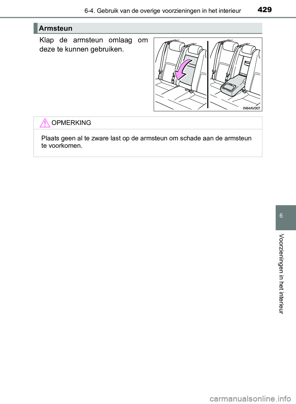 TOYOTA AVENSIS 2017  Instructieboekje (in Dutch) 4296-4. Gebruik van de overige voorzieningen in het interieur
AVENSIS_OM_OM20C66E_(EE)
6
Voorzieningen in het interieur
Klap  de  armsteun  omlaag  om
deze te kunnen gebruiken.
Armsteun
OPMERKING
Plaa