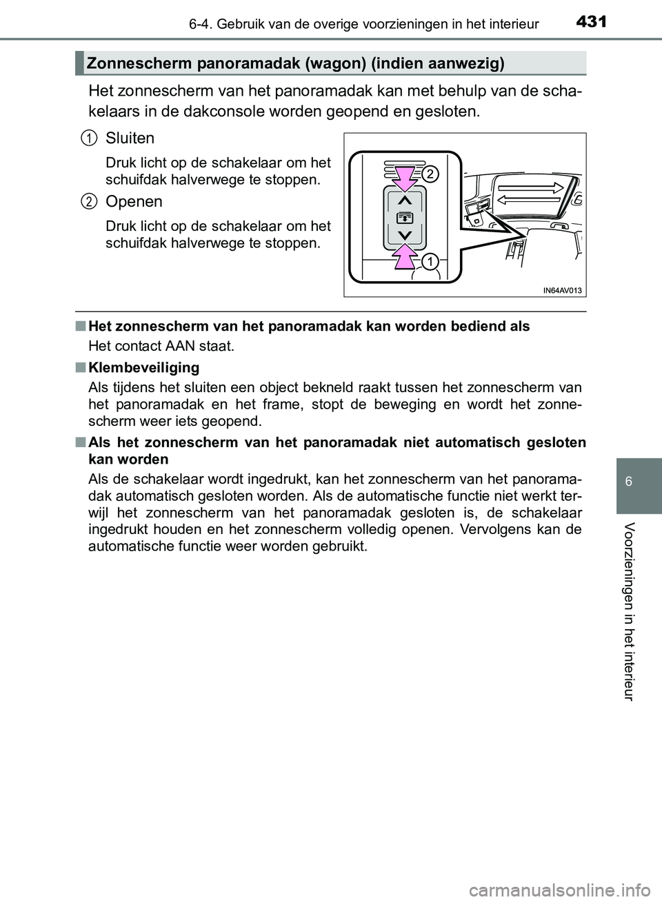 TOYOTA AVENSIS 2017 Instructieboekje (in Dutch) 4316-4. Gebruik van de overige voorzieningen in het interieur
AVENSIS_OM_OM20C66E_(EE)
6
Voorzieningen in het interieur
Het zonnescherm van het panoramadak kan met behulp van de scha-
kelaars in de da TOYOTA AVENSIS 2017 Instructieboekje (in Dutch) 4316-4. Gebruik van de overige voorzieningen in het interieur
AVENSIS_OM_OM20C66E_(EE)
6
Voorzieningen in het interieur
Het zonnescherm van het panoramadak kan met behulp van de scha-
kelaars in de da