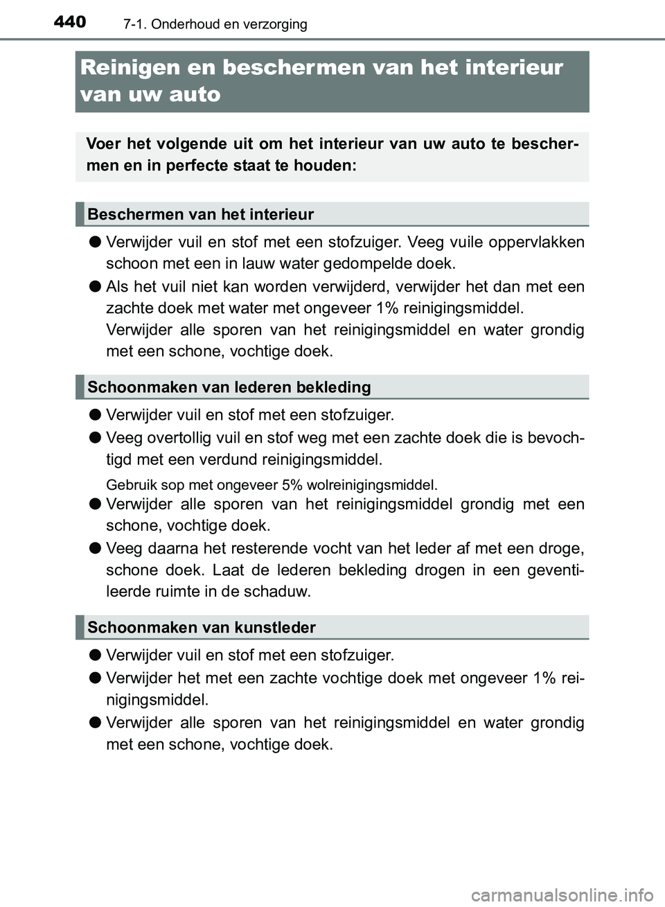 TOYOTA AVENSIS 2017 Instructieboekje (in Dutch) 4407-1. Onderhoud en verzorging
AVENSIS_OM_OM20C66E_(EE)
Reinigen en bescher men van het interieur
van uw auto
●Verwijder vuil en stof met een stofzuiger. Veeg vuile oppervlakken
schoon me TOYOTA AVENSIS 2017 Instructieboekje (in Dutch) 4407-1. Onderhoud en verzorging
AVENSIS_OM_OM20C66E_(EE)
Reinigen en bescher men van het interieur
van uw auto
●Verwijder vuil en stof met een stofzuiger. Veeg vuile oppervlakken
schoon me