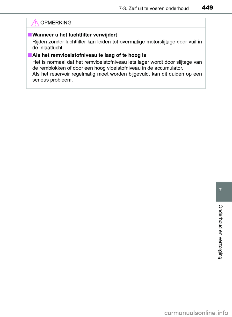 TOYOTA AVENSIS 2017 Instructieboekje (in Dutch) 4497-3. Zelf uit te voeren onderhoud
AVENSIS_OM_OM20C66E_(EE)
7
Onderhoud en verzorging
OPMERKING
■Wanneer u het luchtfilter verwijdert
Rijden zonder luchtfilter kan leiden tot overmatige motorslijt TOYOTA AVENSIS 2017 Instructieboekje (in Dutch) 4497-3. Zelf uit te voeren onderhoud
AVENSIS_OM_OM20C66E_(EE)
7
Onderhoud en verzorging
OPMERKING
■Wanneer u het luchtfilter verwijdert
Rijden zonder luchtfilter kan leiden tot overmatige motorslijt