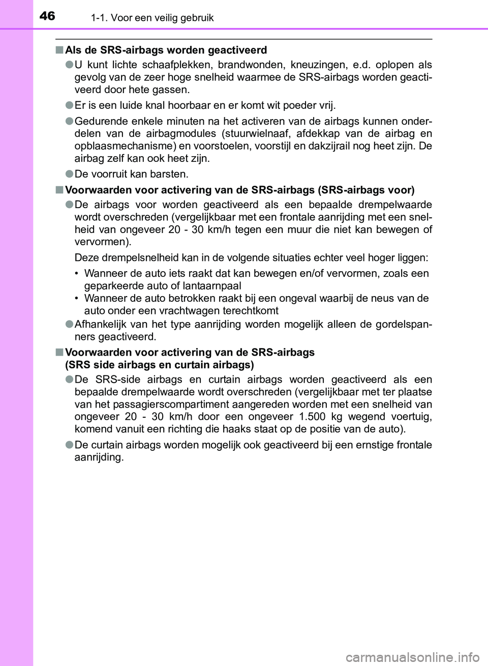 TOYOTA AVENSIS 2017 Instructieboekje (in Dutch) 461-1. Voor een veilig gebruik
AVENSIS_OM_OM20C66E_(EE)
■Als de SRS-airbags worden geactiveerd
●U kunt lichte schaafplekken, brandwonden, kneuzingen, e.d. oplopen als
gevolg van de zeer ho TOYOTA AVENSIS 2017 Instructieboekje (in Dutch) 461-1. Voor een veilig gebruik
AVENSIS_OM_OM20C66E_(EE)
■Als de SRS-airbags worden geactiveerd
●U kunt lichte schaafplekken, brandwonden, kneuzingen, e.d. oplopen als
gevolg van de zeer ho