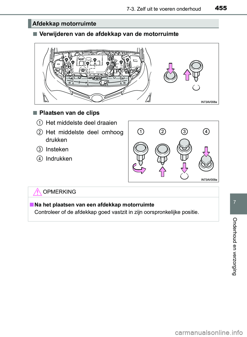 TOYOTA AVENSIS 2017 Instructieboekje (in Dutch) 4557-3. Zelf uit te voeren onderhoud
AVENSIS_OM_OM20C66E_(EE)
7
Onderhoud en verzorging
■Verwijderen van de afdekkap van de motorruimte
■Plaatsen van de clips
Het middelste deel draaien
Het midde TOYOTA AVENSIS 2017 Instructieboekje (in Dutch) 4557-3. Zelf uit te voeren onderhoud
AVENSIS_OM_OM20C66E_(EE)
7
Onderhoud en verzorging
■Verwijderen van de afdekkap van de motorruimte
■Plaatsen van de clips
Het middelste deel draaien
Het midde