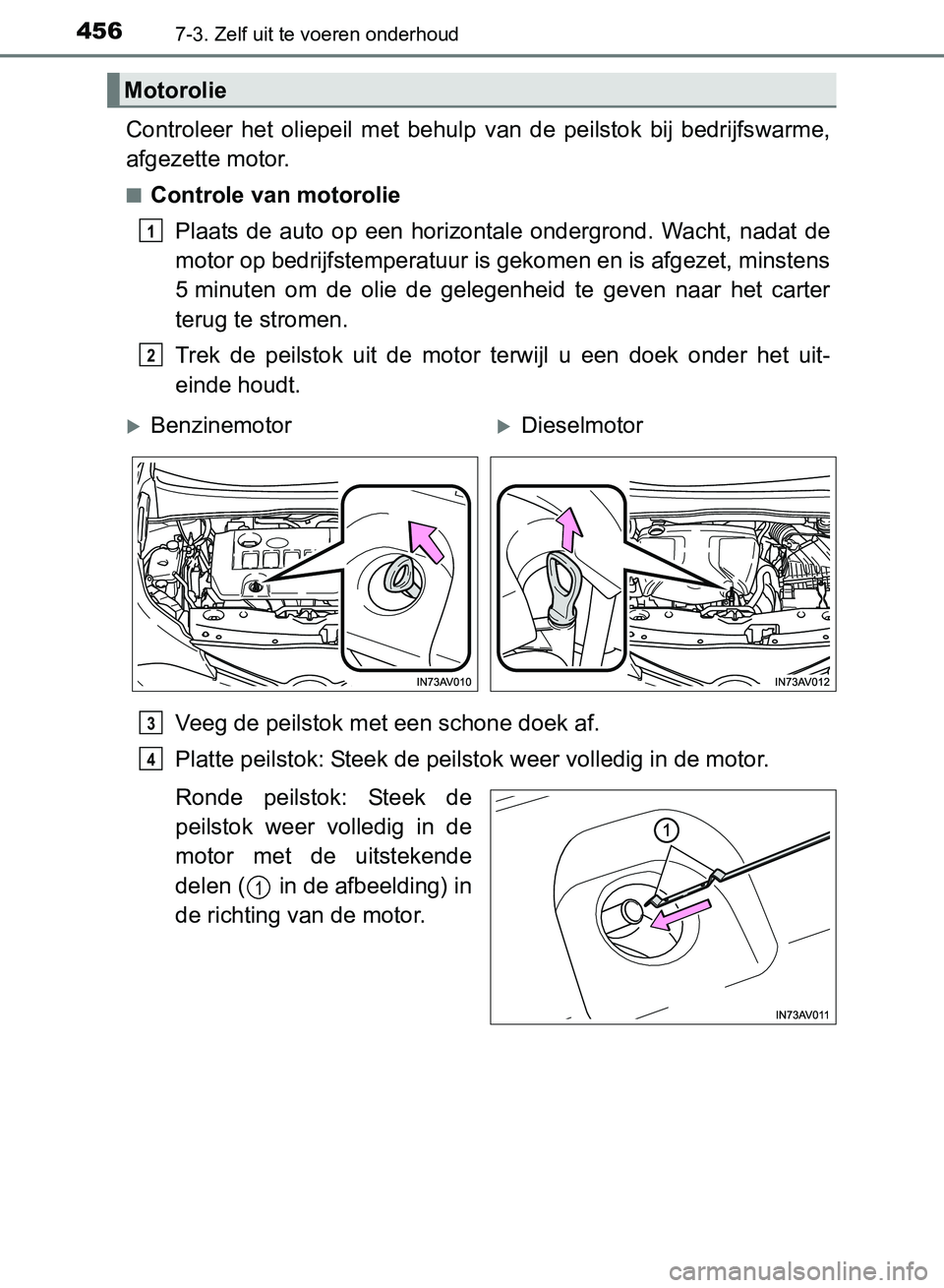 TOYOTA AVENSIS 2017 Instructieboekje (in Dutch) 4567-3. Zelf uit te voeren onderhoud
AVENSIS_OM_OM20C66E_(EE)
Controleer het oliepeil met behulp van de peilstok bij bedrijfswarme,
afgezette motor.
■Controle van motorolie
Plaats de auto TOYOTA AVENSIS 2017 Instructieboekje (in Dutch) 4567-3. Zelf uit te voeren onderhoud
AVENSIS_OM_OM20C66E_(EE)
Controleer het oliepeil met behulp van de peilstok bij bedrijfswarme,
afgezette motor.
■Controle van motorolie
Plaats de auto