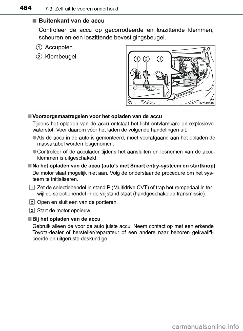 TOYOTA AVENSIS 2017 Instructieboekje (in Dutch) 4647-3. Zelf uit te voeren onderhoud
AVENSIS_OM_OM20C66E_(EE)■
Buitenkant van de accu
Controleer de accu op gecorrodeerde en loszittende klemmen,
scheuren en een loszittende bevestigingsbeuge TOYOTA AVENSIS 2017 Instructieboekje (in Dutch) 4647-3. Zelf uit te voeren onderhoud
AVENSIS_OM_OM20C66E_(EE)■
Buitenkant van de accu
Controleer de accu op gecorrodeerde en loszittende klemmen,
scheuren en een loszittende bevestigingsbeuge