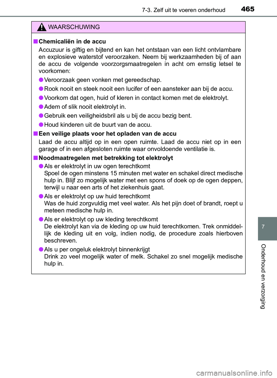 TOYOTA AVENSIS 2017 Instructieboekje (in Dutch) 4657-3. Zelf uit te voeren onderhoud
AVENSIS_OM_OM20C66E_(EE)
7
Onderhoud en verzorging
WAARSCHUWING
■Chemicaliën in de accu
Accuzuur is giftig en bijtend en kan het ontstaan van een licht ontvlamb TOYOTA AVENSIS 2017 Instructieboekje (in Dutch) 4657-3. Zelf uit te voeren onderhoud
AVENSIS_OM_OM20C66E_(EE)
7
Onderhoud en verzorging
WAARSCHUWING
■Chemicaliën in de accu
Accuzuur is giftig en bijtend en kan het ontstaan van een licht ontvlamb