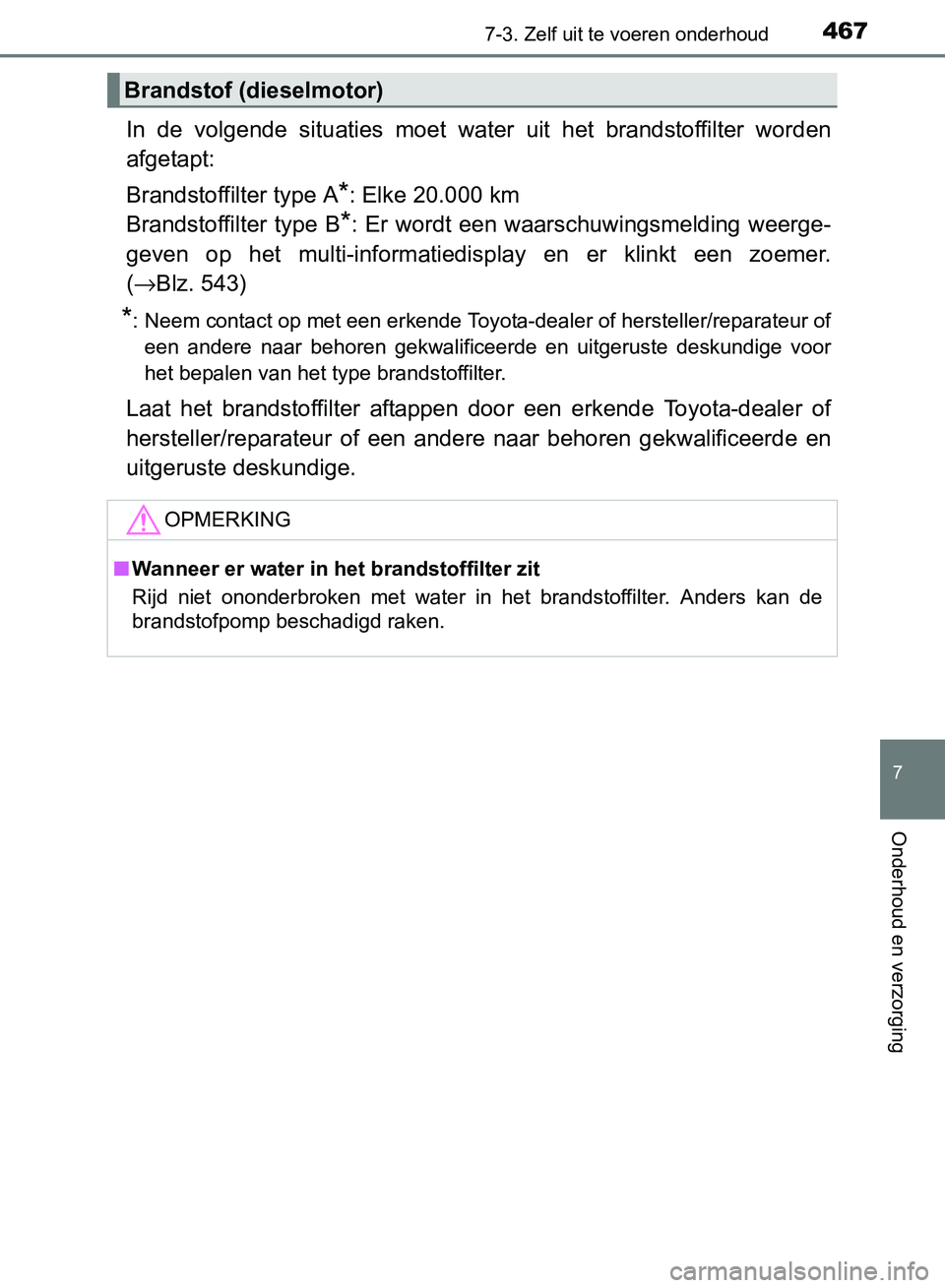 TOYOTA AVENSIS 2017 Instructieboekje (in Dutch) 4677-3. Zelf uit te voeren onderhoud
AVENSIS_OM_OM20C66E_(EE)
7
Onderhoud en verzorging
In de volgende situaties moet water uit het brandstoffilter worden
afgetapt:
Brandstoffilter type A
*: TOYOTA AVENSIS 2017 Instructieboekje (in Dutch) 4677-3. Zelf uit te voeren onderhoud
AVENSIS_OM_OM20C66E_(EE)
7
Onderhoud en verzorging
In de volgende situaties moet water uit het brandstoffilter worden
afgetapt:
Brandstoffilter type A
*: