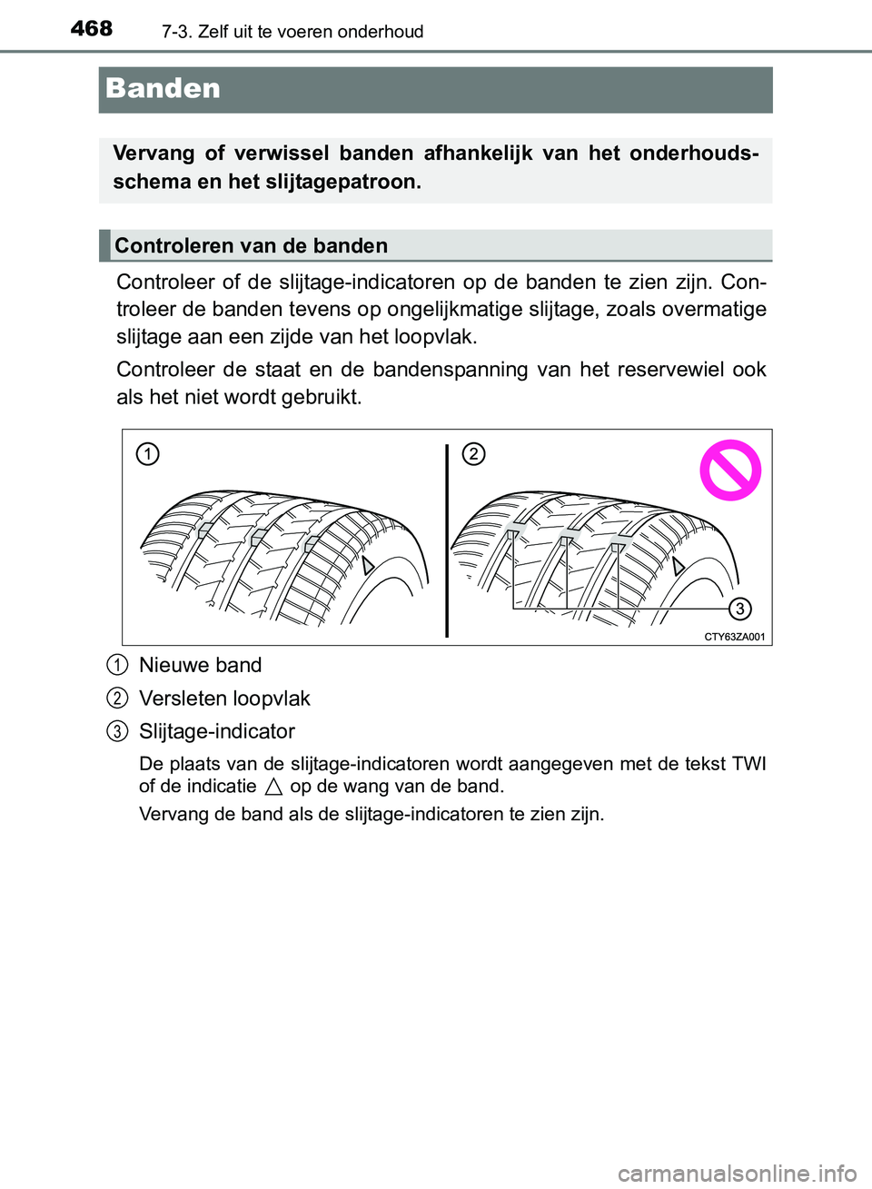 TOYOTA AVENSIS 2017 Instructieboekje (in Dutch) 4687-3. Zelf uit te voeren onderhoud
AVENSIS_OM_OM20C66E_(EE)
Banden
Controleer of de slijtage-indicatoren op de banden te zien zijn. Con-
troleer de banden tevens op ongelijkmatige slijtage TOYOTA AVENSIS 2017 Instructieboekje (in Dutch) 4687-3. Zelf uit te voeren onderhoud
AVENSIS_OM_OM20C66E_(EE)
Banden
Controleer of de slijtage-indicatoren op de banden te zien zijn. Con-
troleer de banden tevens op ongelijkmatige slijtage