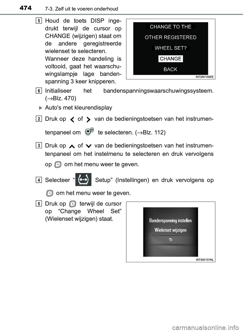 TOYOTA AVENSIS 2017 Instructieboekje (in Dutch) 4747-3. Zelf uit te voeren onderhoud
AVENSIS_OM_OM20C66E_(EE)
Houd de toets DISP inge-
drukt terwijl de cursor op
CHANGE (wijzigen) staat om
de andere geregistreerde
wielenset te selecteren. TOYOTA AVENSIS 2017 Instructieboekje (in Dutch) 4747-3. Zelf uit te voeren onderhoud
AVENSIS_OM_OM20C66E_(EE)
Houd de toets DISP inge-
drukt terwijl de cursor op
CHANGE (wijzigen) staat om
de andere geregistreerde
wielenset te selecteren.