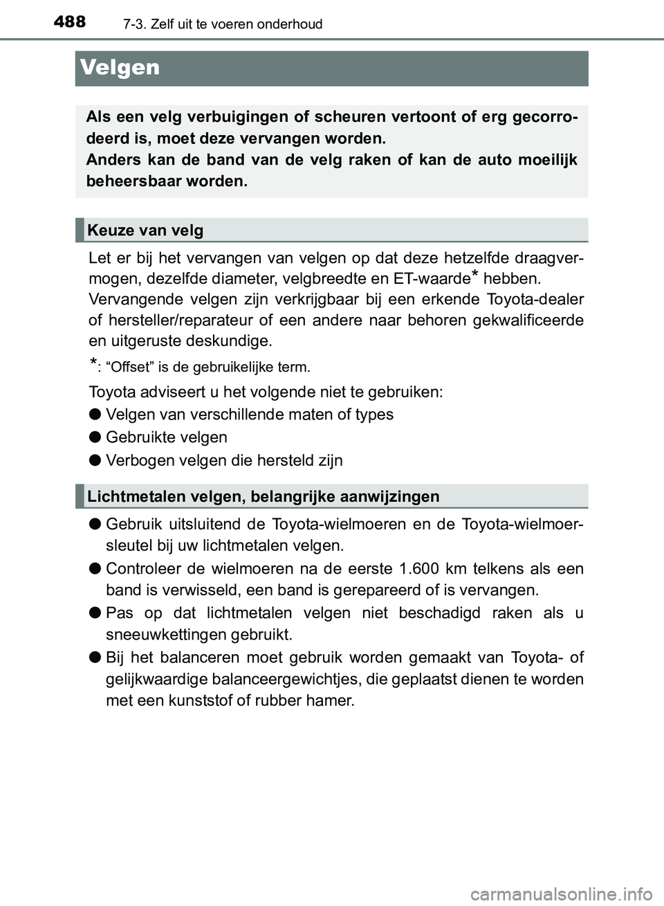 TOYOTA AVENSIS 2017 Instructieboekje (in Dutch) 4887-3. Zelf uit te voeren onderhoud
AVENSIS_OM_OM20C66E_(EE)
Velgen
Let er bij het vervangen van velgen op dat deze hetzelfde draagver-
mogen, dezelfde diameter, velgbreedte en ET-waarde
* TOYOTA AVENSIS 2017 Instructieboekje (in Dutch) 4887-3. Zelf uit te voeren onderhoud
AVENSIS_OM_OM20C66E_(EE)
Velgen
Let er bij het vervangen van velgen op dat deze hetzelfde draagver-
mogen, dezelfde diameter, velgbreedte en ET-waarde
*
