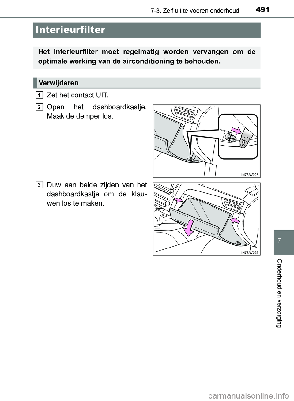 TOYOTA AVENSIS 2017 Instructieboekje (in Dutch) 4917-3. Zelf uit te voeren onderhoud
AVENSIS_OM_OM20C66E_(EE)
7
Onderhoud en verzorging
Interieurfilter
Zet het contact UIT.
Open het dashboardkastje.
Maak de demper los.
Duw aan beide zijden va TOYOTA AVENSIS 2017 Instructieboekje (in Dutch) 4917-3. Zelf uit te voeren onderhoud
AVENSIS_OM_OM20C66E_(EE)
7
Onderhoud en verzorging
Interieurfilter
Zet het contact UIT.
Open het dashboardkastje.
Maak de demper los.
Duw aan beide zijden va