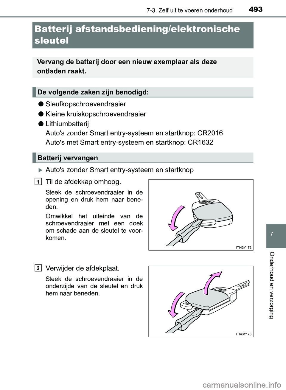 TOYOTA AVENSIS 2017 Instructieboekje (in Dutch) 4937-3. Zelf uit te voeren onderhoud
AVENSIS_OM_OM20C66E_(EE)
7
Onderhoud en verzorging
Batterij afstandsbediening/elektronische
sleutel
●Sleufkopschroevendraaier
●Kleine kruiskopschroevendraaier TOYOTA AVENSIS 2017 Instructieboekje (in Dutch) 4937-3. Zelf uit te voeren onderhoud
AVENSIS_OM_OM20C66E_(EE)
7
Onderhoud en verzorging
Batterij afstandsbediening/elektronische
sleutel
●Sleufkopschroevendraaier
●Kleine kruiskopschroevendraaier