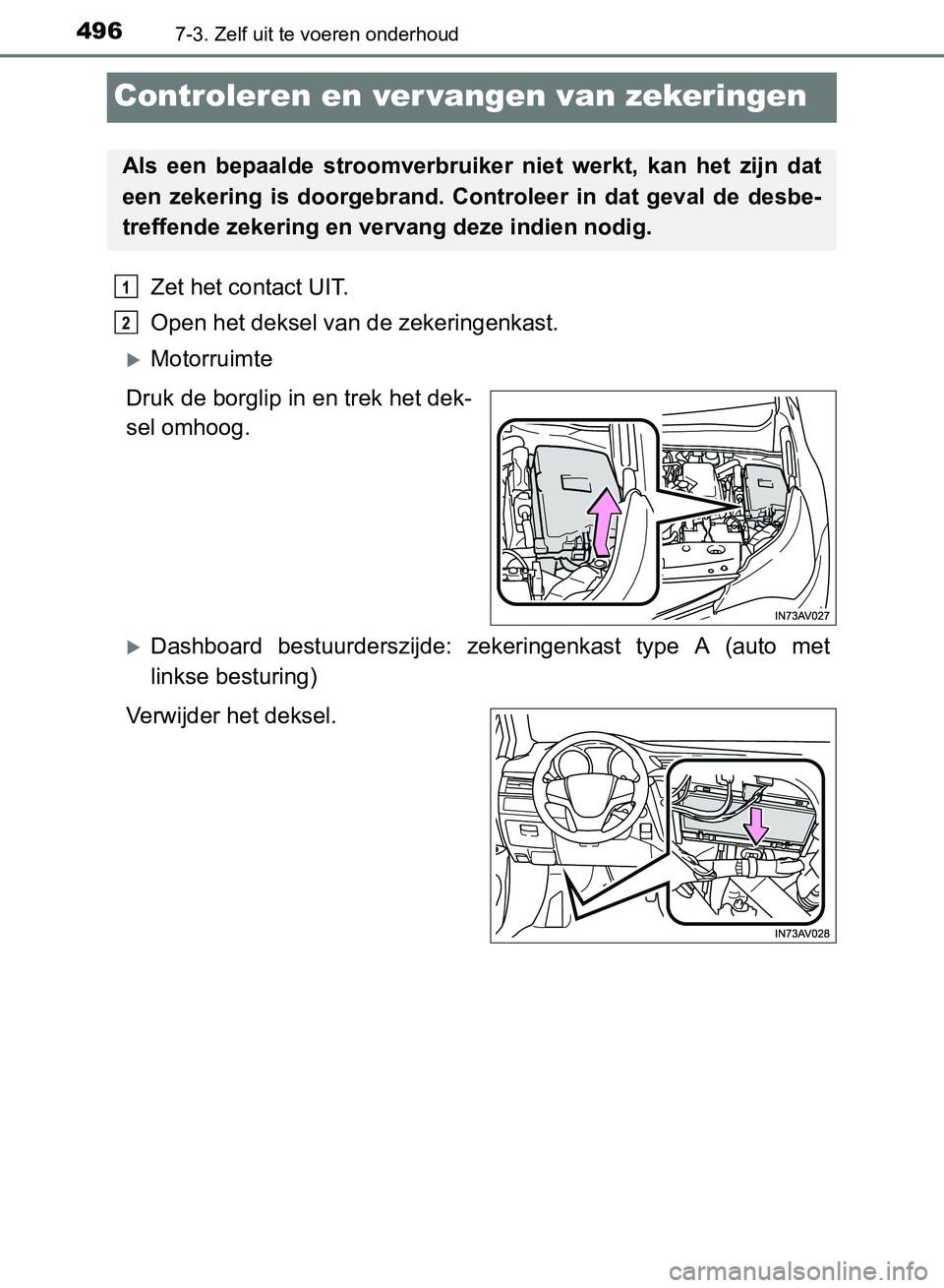 TOYOTA AVENSIS 2017 Instructieboekje (in Dutch) 4967-3. Zelf uit te voeren onderhoud
AVENSIS_OM_OM20C66E_(EE)
Controleren en ver vangen van zekeringen
Zet het contact UIT.
Open het deksel van de zekeringenkast.
Motorruimte
Druk de borglip in en TOYOTA AVENSIS 2017 Instructieboekje (in Dutch) 4967-3. Zelf uit te voeren onderhoud
AVENSIS_OM_OM20C66E_(EE)
Controleren en ver vangen van zekeringen
Zet het contact UIT.
Open het deksel van de zekeringenkast.
Motorruimte
Druk de borglip in en