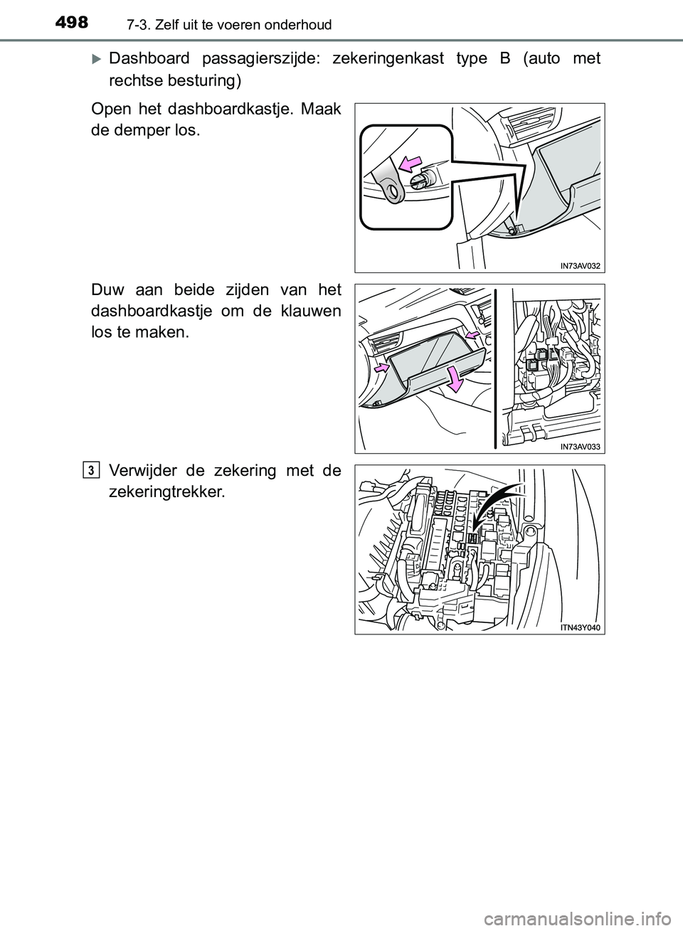 TOYOTA AVENSIS 2017 Instructieboekje (in Dutch) 4987-3. Zelf uit te voeren onderhoud
AVENSIS_OM_OM20C66E_(EE)
Dashboard passagierszijde: zekeringenkast type B (auto met
rechtse besturing)
Open het dashboardkastje. Maak
de demper los.
Du TOYOTA AVENSIS 2017 Instructieboekje (in Dutch) 4987-3. Zelf uit te voeren onderhoud
AVENSIS_OM_OM20C66E_(EE)
Dashboard passagierszijde: zekeringenkast type B (auto met
rechtse besturing)
Open het dashboardkastje. Maak
de demper los.
Du