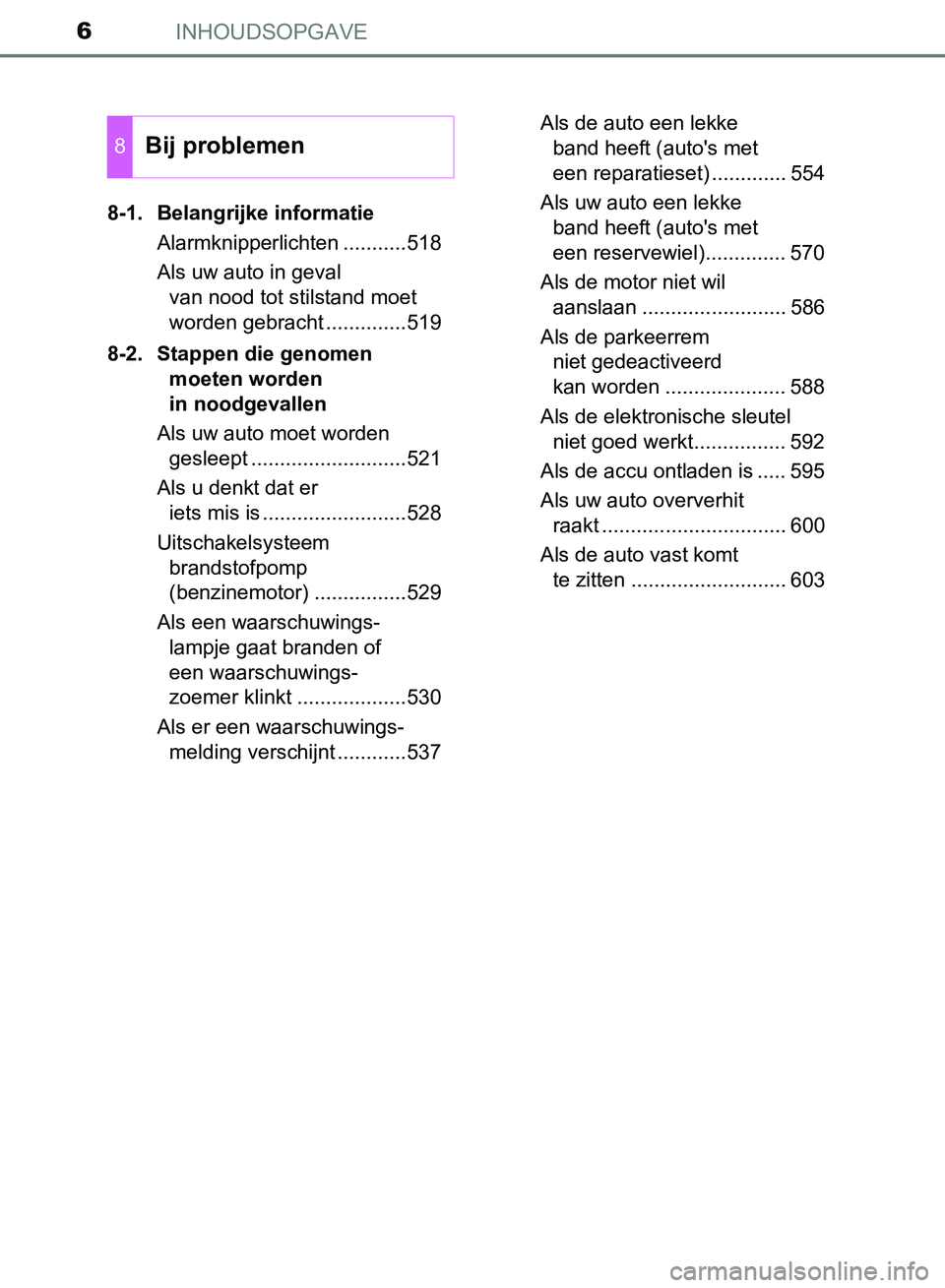 TOYOTA AVENSIS 2017 Instructieboekje (in Dutch) INHOUDSOPGAVE6
AVENSIS_OM_OM20C66E_(EE)8-1. Belangrijke informatie
Alarmknipperlichten ...........518
Als uw auto in geval
van nood tot stilstand moet
worden gebracht ..............519
8-2. Stappen TOYOTA AVENSIS 2017 Instructieboekje (in Dutch) INHOUDSOPGAVE6
AVENSIS_OM_OM20C66E_(EE)8-1. Belangrijke informatie
Alarmknipperlichten ...........518
Als uw auto in geval
van nood tot stilstand moet
worden gebracht ..............519
8-2. Stappen