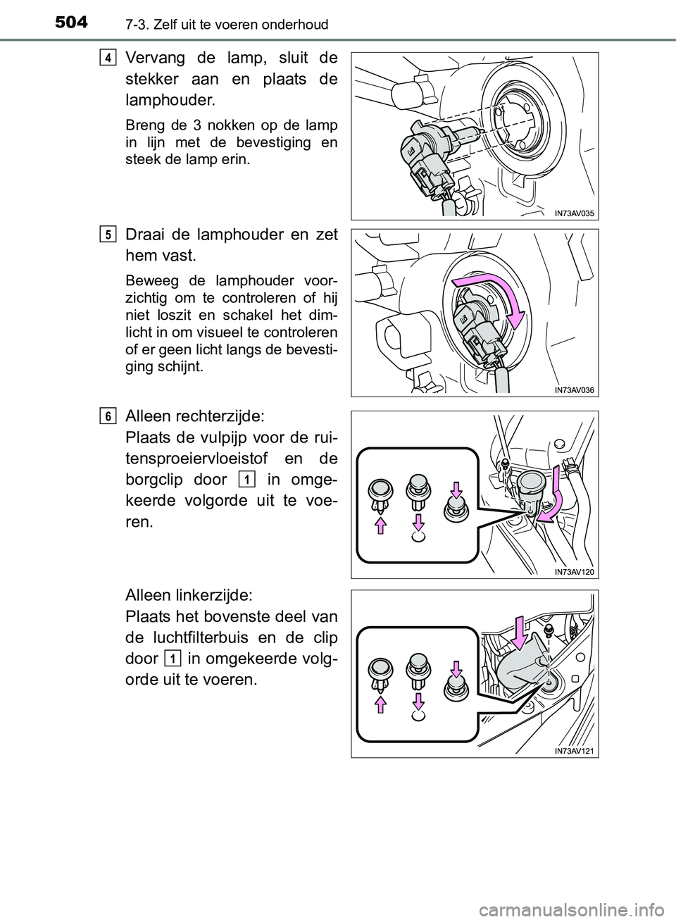 TOYOTA AVENSIS 2017  Instructieboekje (in Dutch) 5047-3. Zelf uit te voeren onderhoud
AVENSIS_OM_OM20C66E_(EE)
Vervang  de  lamp,  sluit  de
stekker  aan  en  plaats  de
lamphouder.
Breng  de  3  nokken  op  de  lamp
in  lijn  met  de  bevestiging  