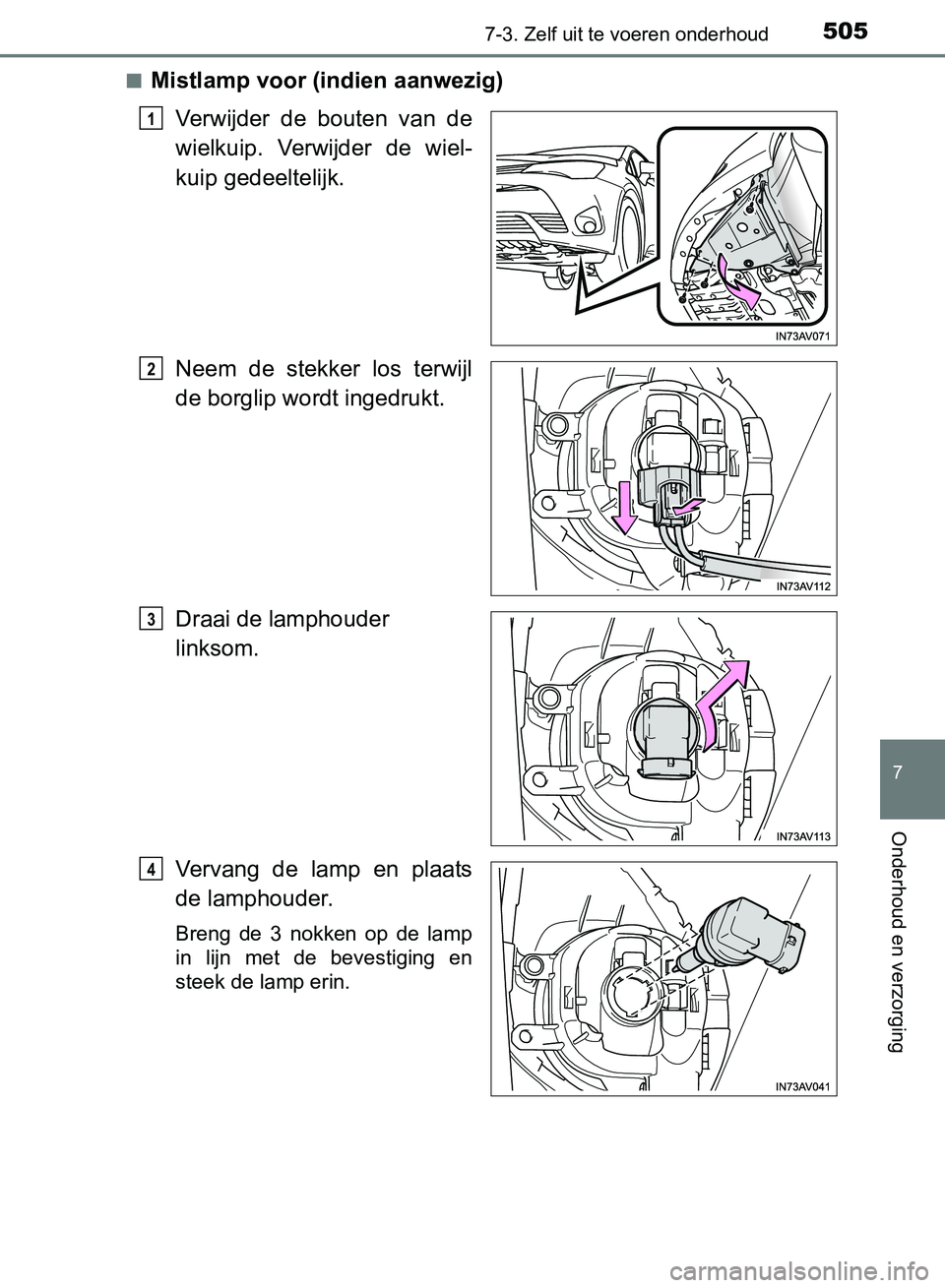 TOYOTA AVENSIS 2017  Instructieboekje (in Dutch) 5057-3. Zelf uit te voeren onderhoud
AVENSIS_OM_OM20C66E_(EE)
7
Onderhoud en verzorging
■Mistlamp voor (indien aanwezig)
Verwijder  de  bouten  van  de
wielkuip.  Verwijder  de  wiel-
kuip gedeeltel