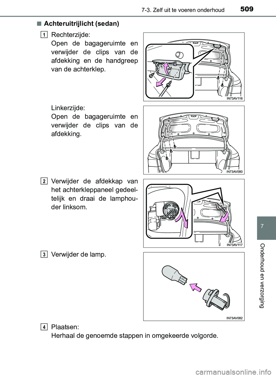 TOYOTA AVENSIS 2017  Instructieboekje (in Dutch) 5097-3. Zelf uit te voeren onderhoud
AVENSIS_OM_OM20C66E_(EE)
7
Onderhoud en verzorging
■Achteruitrijlicht (sedan)
Rechterzijde: 
Open  de  bagageruimte  en
verwijder  de  clips  van  de
afdekking  