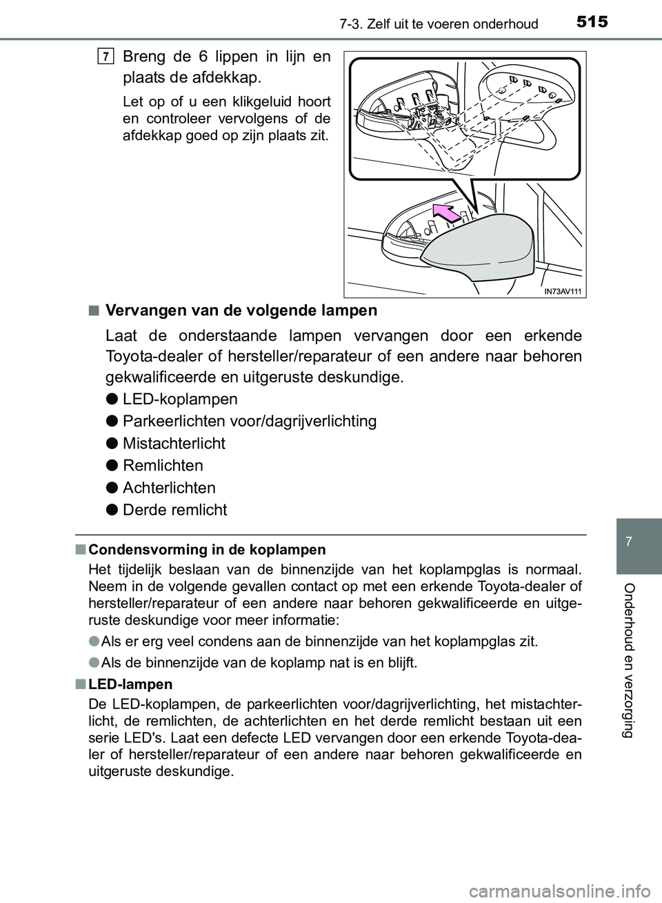 TOYOTA AVENSIS 2017 Instructieboekje (in Dutch) 5157-3. Zelf uit te voeren onderhoud
AVENSIS_OM_OM20C66E_(EE)
7
Onderhoud en verzorging
Breng de 6 lippen in lijn en
plaats de afdekkap.
Let op of u een klikgeluid hoort
en controleer ve TOYOTA AVENSIS 2017 Instructieboekje (in Dutch) 5157-3. Zelf uit te voeren onderhoud
AVENSIS_OM_OM20C66E_(EE)
7
Onderhoud en verzorging
Breng de 6 lippen in lijn en
plaats de afdekkap.
Let op of u een klikgeluid hoort
en controleer ve