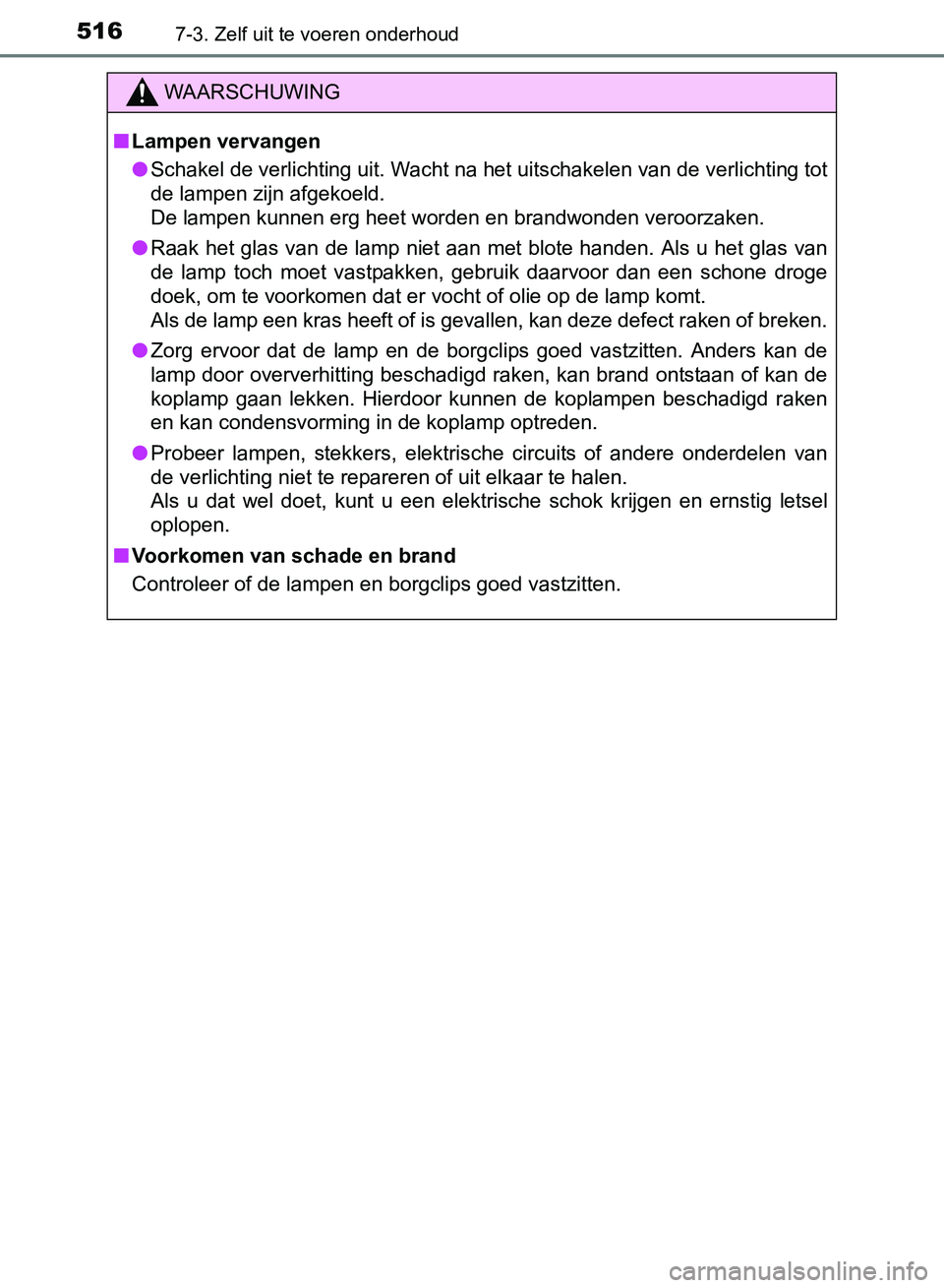 TOYOTA AVENSIS 2017 Instructieboekje (in Dutch) 5167-3. Zelf uit te voeren onderhoud
AVENSIS_OM_OM20C66E_(EE)
WAARSCHUWING
■Lampen vervangen
●Schakel de verlichting uit. Wacht na het uitschakelen van de verlichting tot
de lampen zijn afgekoeld. TOYOTA AVENSIS 2017 Instructieboekje (in Dutch) 5167-3. Zelf uit te voeren onderhoud
AVENSIS_OM_OM20C66E_(EE)
WAARSCHUWING
■Lampen vervangen
●Schakel de verlichting uit. Wacht na het uitschakelen van de verlichting tot
de lampen zijn afgekoeld.