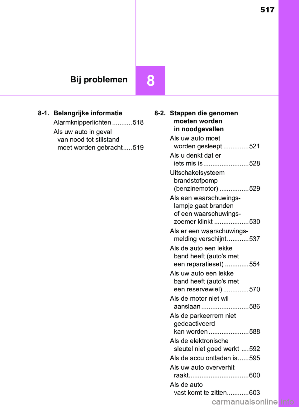 TOYOTA AVENSIS 2017 Instructieboekje (in Dutch) 517
8Bij problemen
AVENSIS_OM_OM20C66E_(EE)8-1. Belangrijke informatie
Alarmknipperlichten ........... 518
Als uw auto in geval
van nood tot stilstand
moet worden gebracht ..... 5198-2. Stappen die TOYOTA AVENSIS 2017 Instructieboekje (in Dutch) 517
8Bij problemen
AVENSIS_OM_OM20C66E_(EE)8-1. Belangrijke informatie
Alarmknipperlichten ........... 518
Als uw auto in geval
van nood tot stilstand
moet worden gebracht ..... 5198-2. Stappen die