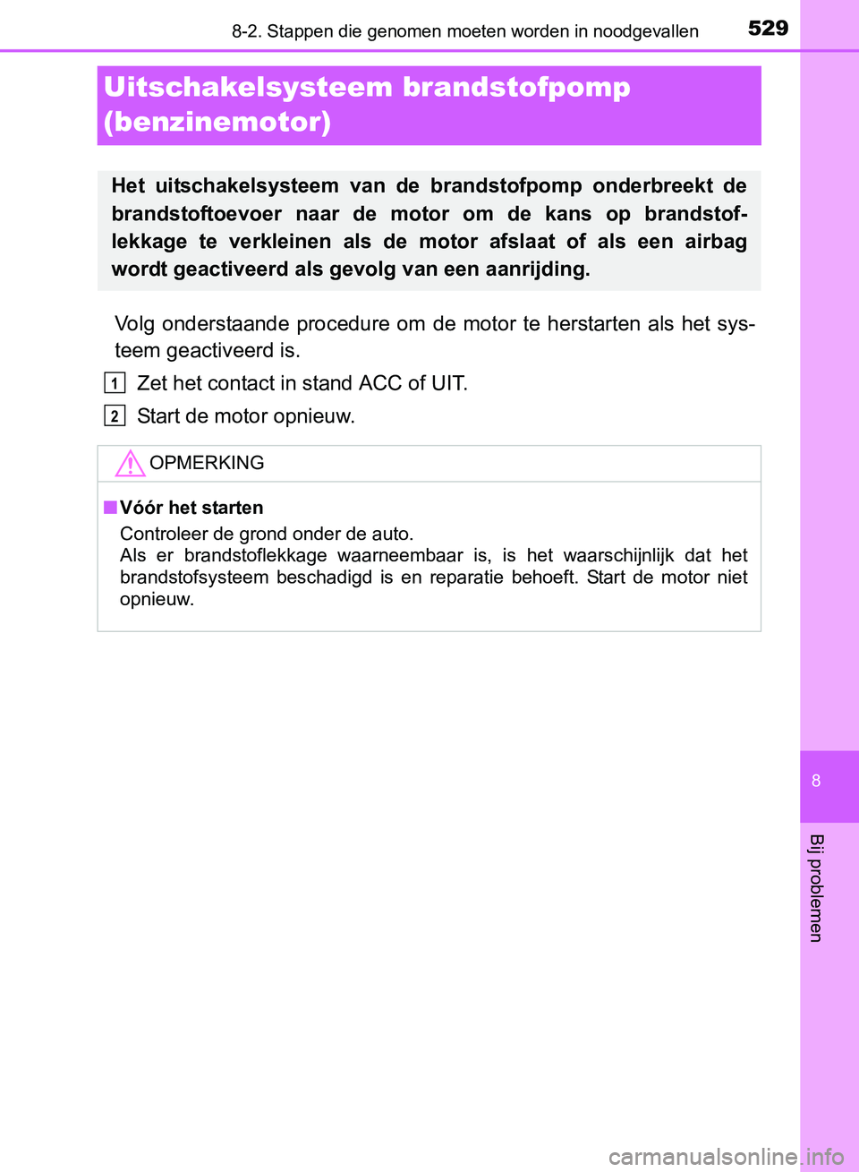TOYOTA AVENSIS 2017 Instructieboekje (in Dutch) 5298-2. Stappen die genomen moeten worden in noodgevallen
AVENSIS_OM_OM20C66E_(EE)
8
Bij problemen
Uitschakelsysteem brandstofpomp
(benzinemotor)
Volg onderstaande procedure om de motor te her TOYOTA AVENSIS 2017 Instructieboekje (in Dutch) 5298-2. Stappen die genomen moeten worden in noodgevallen
AVENSIS_OM_OM20C66E_(EE)
8
Bij problemen
Uitschakelsysteem brandstofpomp
(benzinemotor)
Volg onderstaande procedure om de motor te her