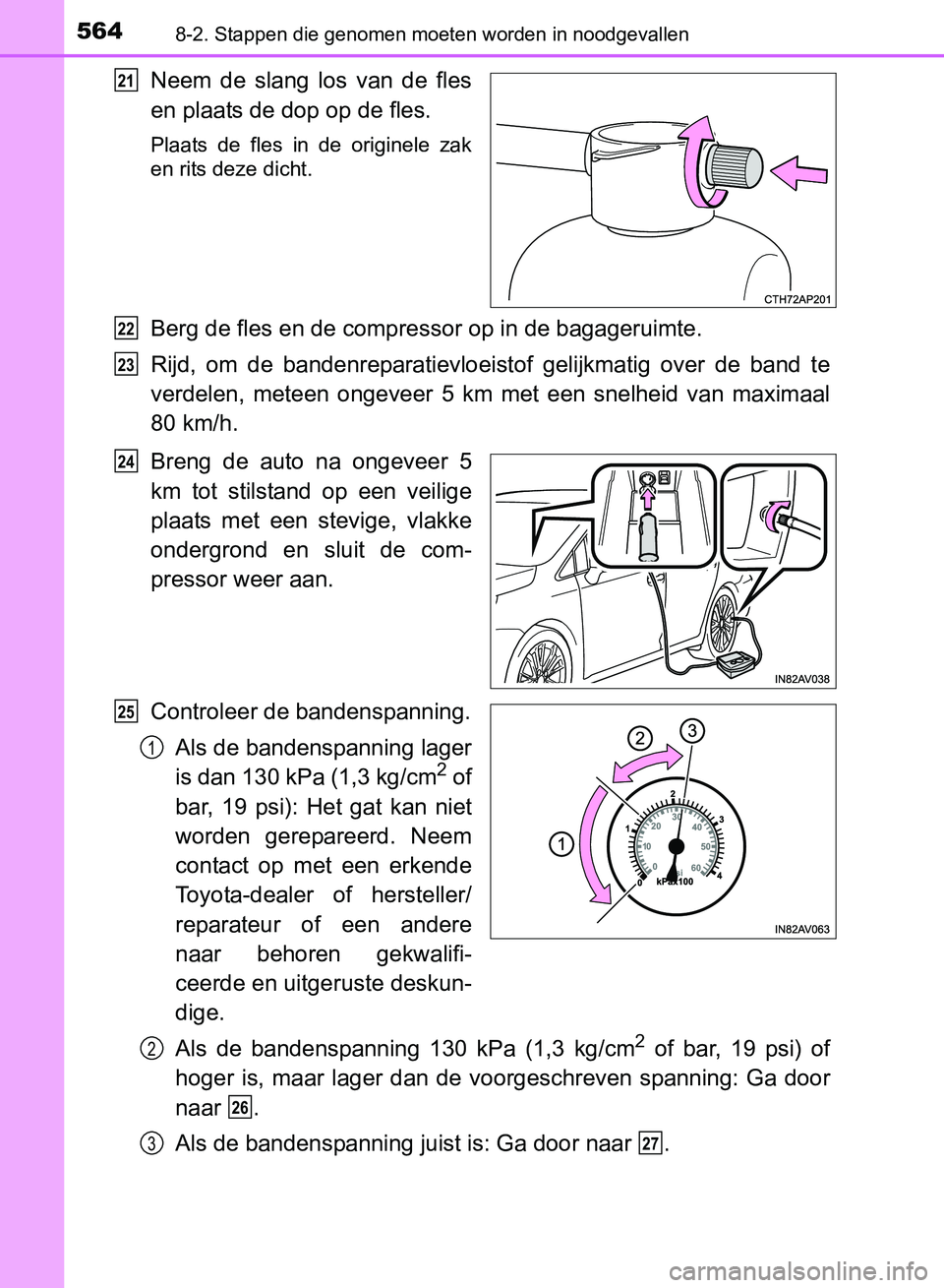 TOYOTA AVENSIS 2017 Instructieboekje (in Dutch) 5648-2. Stappen die genomen moeten worden in noodgevallen
AVENSIS_OM_OM20C66E_(EE)
Neem de slang los van de fles
en plaats de dop op de fles.
Plaats de fles in de originele zak
en rits dez TOYOTA AVENSIS 2017 Instructieboekje (in Dutch) 5648-2. Stappen die genomen moeten worden in noodgevallen
AVENSIS_OM_OM20C66E_(EE)
Neem de slang los van de fles
en plaats de dop op de fles.
Plaats de fles in de originele zak
en rits dez