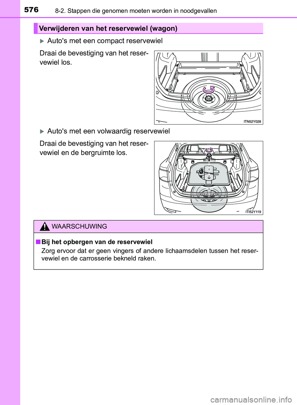TOYOTA AVENSIS 2017 Instructieboekje (in Dutch) 5768-2. Stappen die genomen moeten worden in noodgevallen
AVENSIS_OM_OM20C66E_(EE)
Auto's met een compact reservewiel
Draai de bevestiging van het reser-
vewiel los.
Auto's met een volwa TOYOTA AVENSIS 2017 Instructieboekje (in Dutch) 5768-2. Stappen die genomen moeten worden in noodgevallen
AVENSIS_OM_OM20C66E_(EE)
Auto's met een compact reservewiel
Draai de bevestiging van het reser-
vewiel los.
Auto's met een volwa
