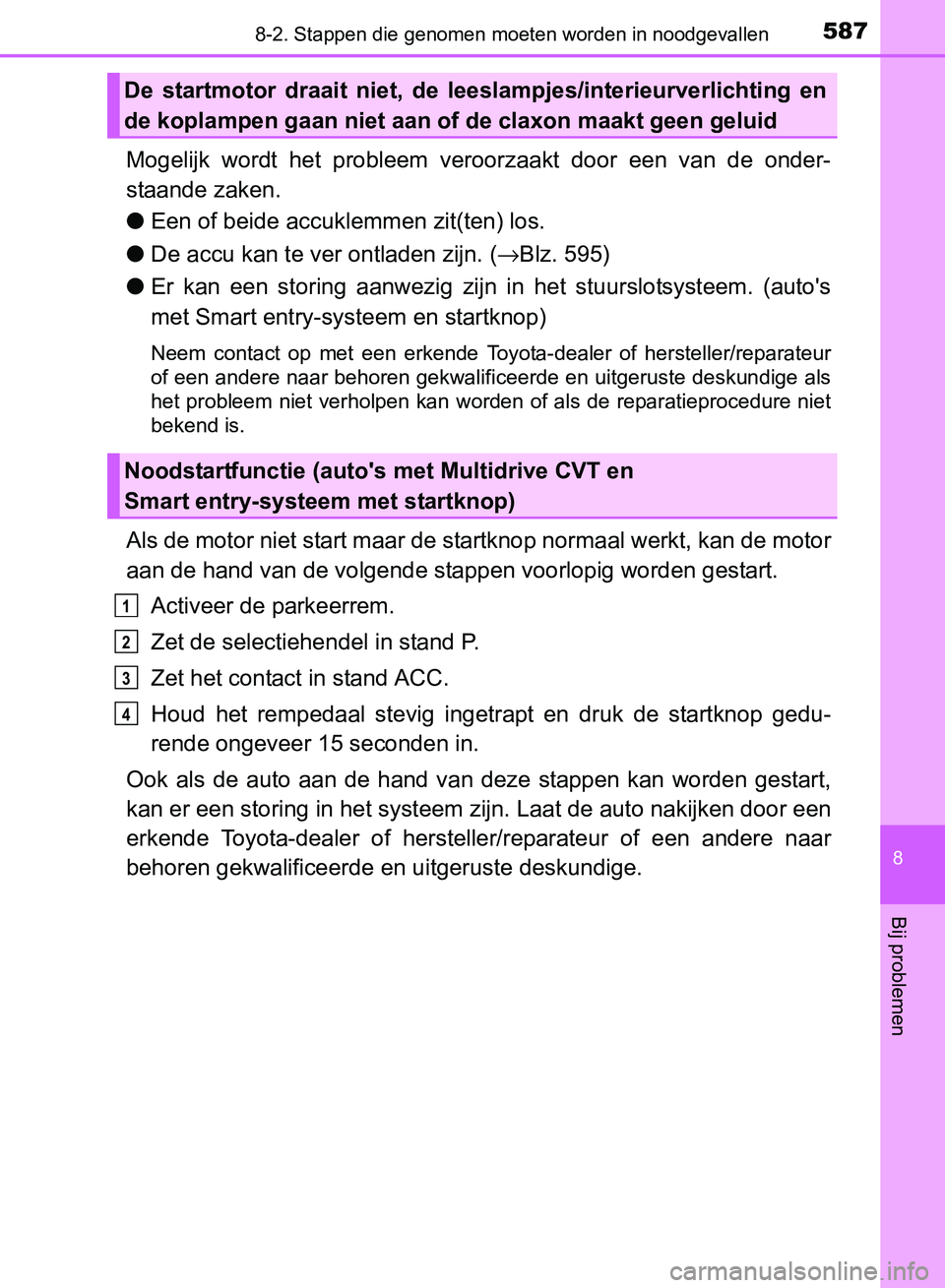 TOYOTA AVENSIS 2017  Instructieboekje (in Dutch) 5878-2. Stappen die genomen moeten worden in noodgevallen
AVENSIS_OM_OM20C66E_(EE)
8
Bij problemen
Mogelijk  wordt  het  probleem  veroorzaakt  door  een  van  de  onder-
staande zaken.
●Een of beid
