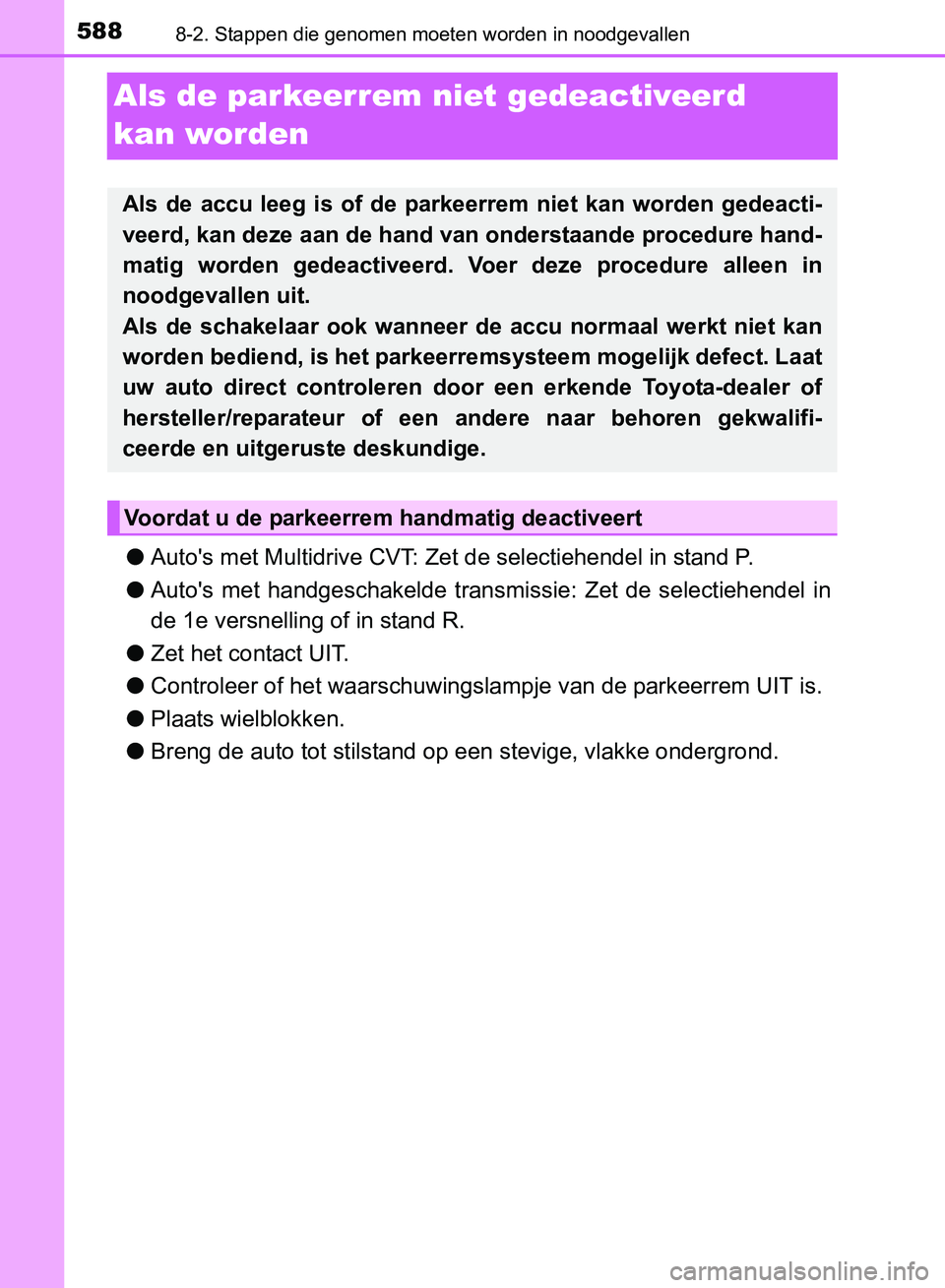 TOYOTA AVENSIS 2017  Instructieboekje (in Dutch) 5888-2. Stappen die genomen moeten worden in noodgevallen
AVENSIS_OM_OM20C66E_(EE)
Als de parkeerrem niet gedeactiveerd 
kan worden
●Auto's met Multidrive CVT: Zet de selectiehendel in stand P.

