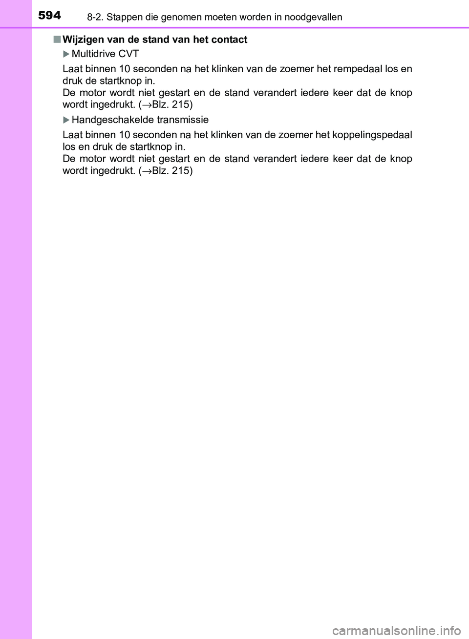 TOYOTA AVENSIS 2017  Instructieboekje (in Dutch) 5948-2. Stappen die genomen moeten worden in noodgevallen
AVENSIS_OM_OM20C66E_(EE)■Wijzigen van de stand van het contact
Multidrive CVT
Laat binnen 10 seconden na het klinken van de zoemer het re