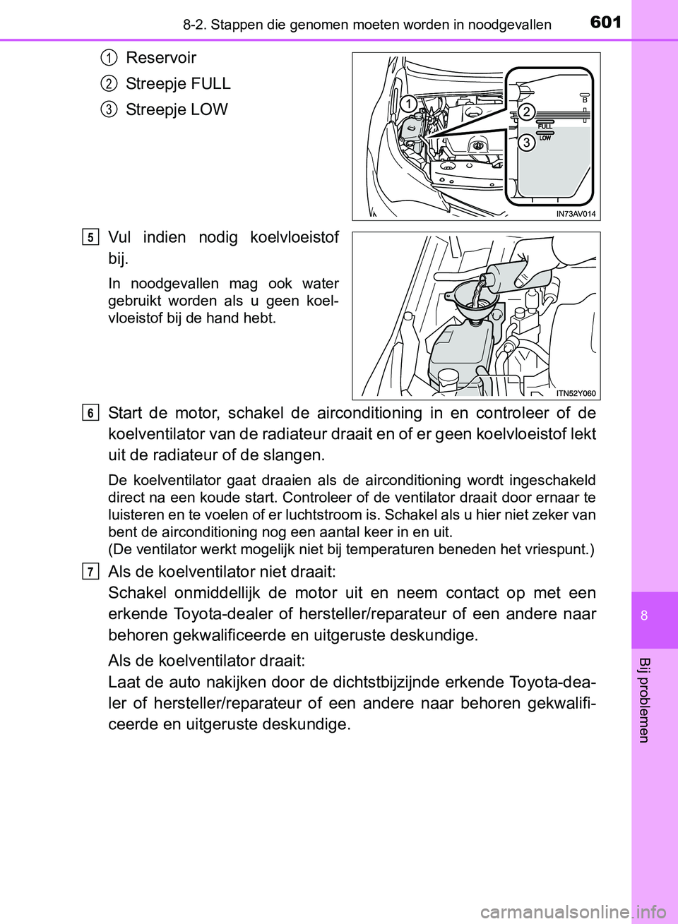 TOYOTA AVENSIS 2017 Instructieboekje (in Dutch) 6018-2. Stappen die genomen moeten worden in noodgevallen
AVENSIS_OM_OM20C66E_(EE)
8
Bij problemen
Reservoir
Streepje FULL
Streepje LOW
Vul indien nodig koelvloeistof
bij.
In noodgevallen mag oo TOYOTA AVENSIS 2017 Instructieboekje (in Dutch) 6018-2. Stappen die genomen moeten worden in noodgevallen
AVENSIS_OM_OM20C66E_(EE)
8
Bij problemen
Reservoir
Streepje FULL
Streepje LOW
Vul indien nodig koelvloeistof
bij.
In noodgevallen mag oo