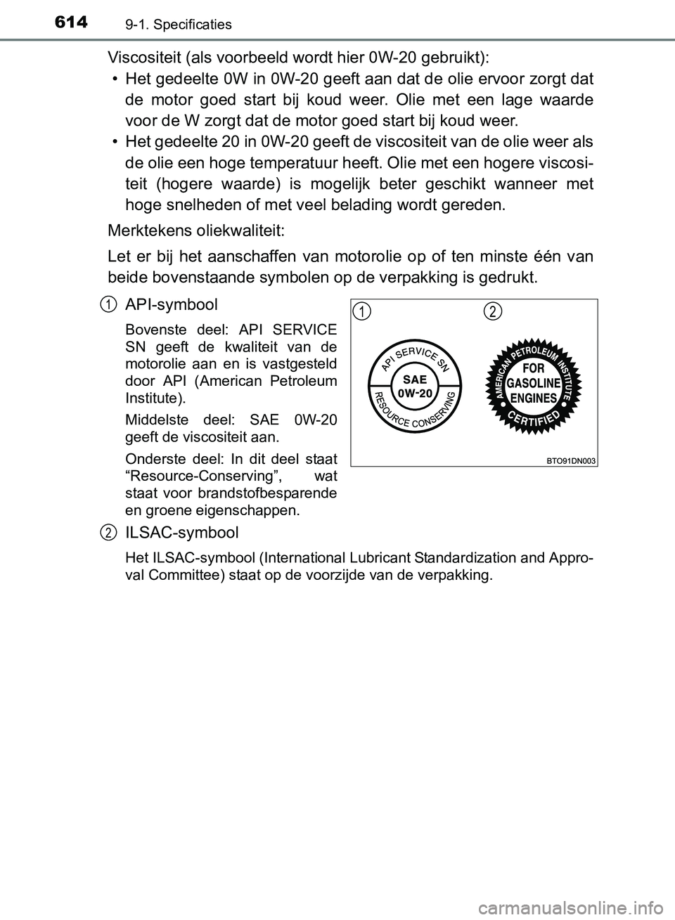 TOYOTA AVENSIS 2017 Instructieboekje (in Dutch) 6149-1. Specificaties
AVENSIS_OM_OM20C66E_(EE)
Viscositeit (als voorbeeld wordt hier 0W-20 gebruikt):
• Het gedeelte 0W in 0W-20 geeft aan dat de olie ervoor zorgt dat
de motor goed start bij k TOYOTA AVENSIS 2017 Instructieboekje (in Dutch) 6149-1. Specificaties
AVENSIS_OM_OM20C66E_(EE)
Viscositeit (als voorbeeld wordt hier 0W-20 gebruikt):
• Het gedeelte 0W in 0W-20 geeft aan dat de olie ervoor zorgt dat
de motor goed start bij k