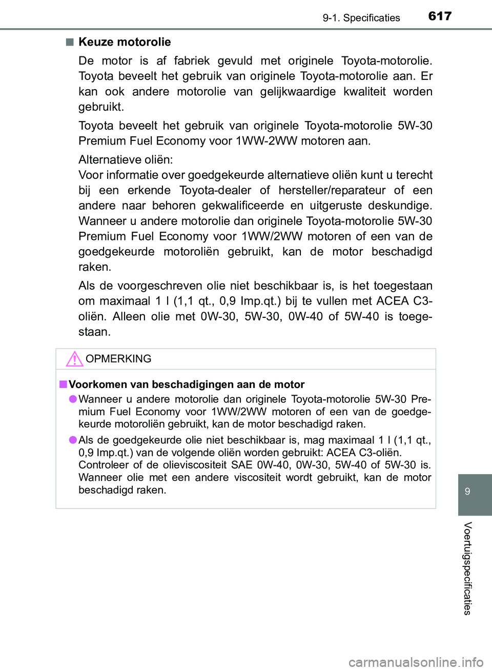 TOYOTA AVENSIS 2017 Instructieboekje (in Dutch) 6179-1. Specificaties
AVENSIS_OM_OM20C66E_(EE)
9
Voertuigspecificaties
■Keuze motorolie
De motor is af fabriek gevuld met originele Toyota-motorolie.
Toyota beveelt het gebruik van orig TOYOTA AVENSIS 2017 Instructieboekje (in Dutch) 6179-1. Specificaties
AVENSIS_OM_OM20C66E_(EE)
9
Voertuigspecificaties
■Keuze motorolie
De motor is af fabriek gevuld met originele Toyota-motorolie.
Toyota beveelt het gebruik van orig