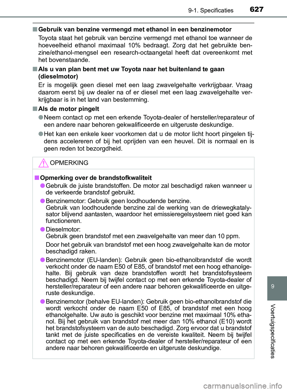 TOYOTA AVENSIS 2017 Instructieboekje (in Dutch) 6279-1. Specificaties
AVENSIS_OM_OM20C66E_(EE)
9
Voertuigspecificaties
■Gebruik van benzine vermengd met ethanol in een benzinemotor
Toyota staat het gebruik van benzine vermengd met ethanol toe wan TOYOTA AVENSIS 2017 Instructieboekje (in Dutch) 6279-1. Specificaties
AVENSIS_OM_OM20C66E_(EE)
9
Voertuigspecificaties
■Gebruik van benzine vermengd met ethanol in een benzinemotor
Toyota staat het gebruik van benzine vermengd met ethanol toe wan