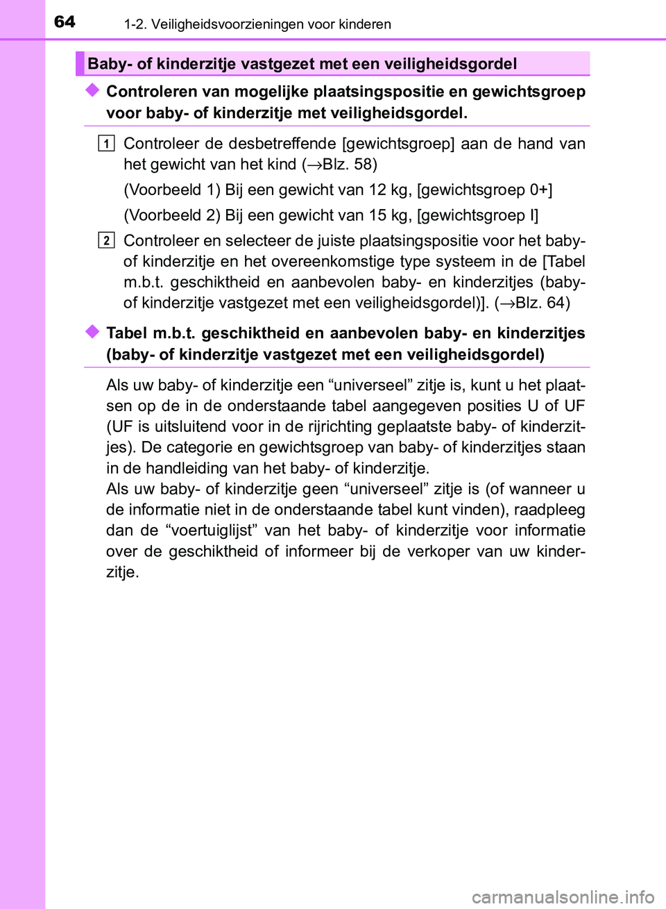 TOYOTA AVENSIS 2017 Instructieboekje (in Dutch) 641-2. Veiligheidsvoorzieningen voor kinderen
AVENSIS_OM_OM20C66E_(EE)
◆Controleren van mogelijke plaatsingspositie en gewichtsgroep
voor baby- of kinderzitje met veiligheidsgordel.
Controleer de TOYOTA AVENSIS 2017 Instructieboekje (in Dutch) 641-2. Veiligheidsvoorzieningen voor kinderen
AVENSIS_OM_OM20C66E_(EE)
◆Controleren van mogelijke plaatsingspositie en gewichtsgroep
voor baby- of kinderzitje met veiligheidsgordel.
Controleer de