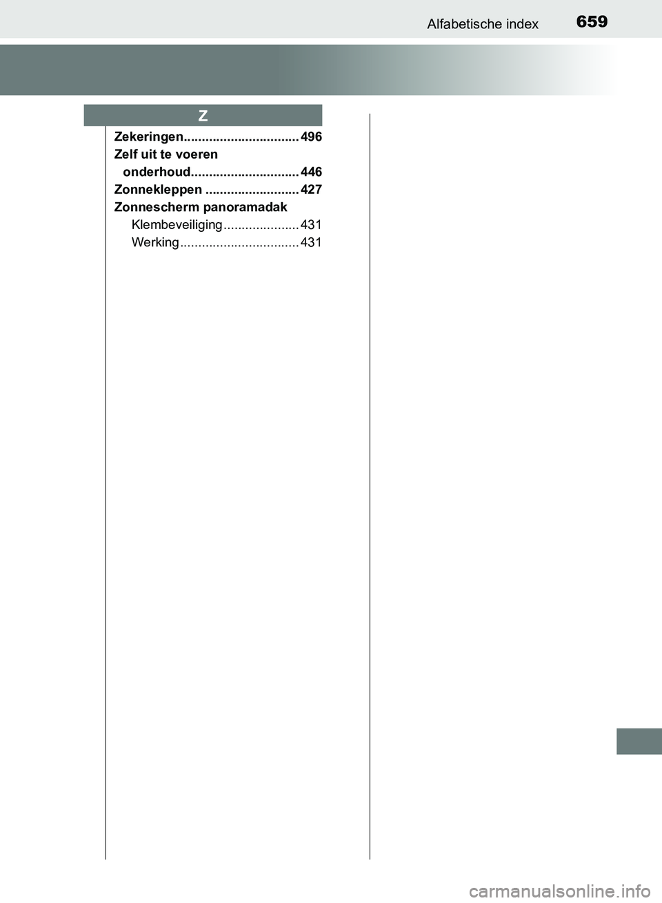 TOYOTA AVENSIS 2017 Instructieboekje (in Dutch) 659Alfabetische index
AVENSIS_OM_OM20C66E_(EE)
Zekeringen................................ 496
Zelf uit te voeren
onderhoud.............................. 446
Zonnekleppen .......................... 42 TOYOTA AVENSIS 2017 Instructieboekje (in Dutch) 659Alfabetische index
AVENSIS_OM_OM20C66E_(EE)
Zekeringen................................ 496
Zelf uit te voeren
onderhoud.............................. 446
Zonnekleppen .......................... 42