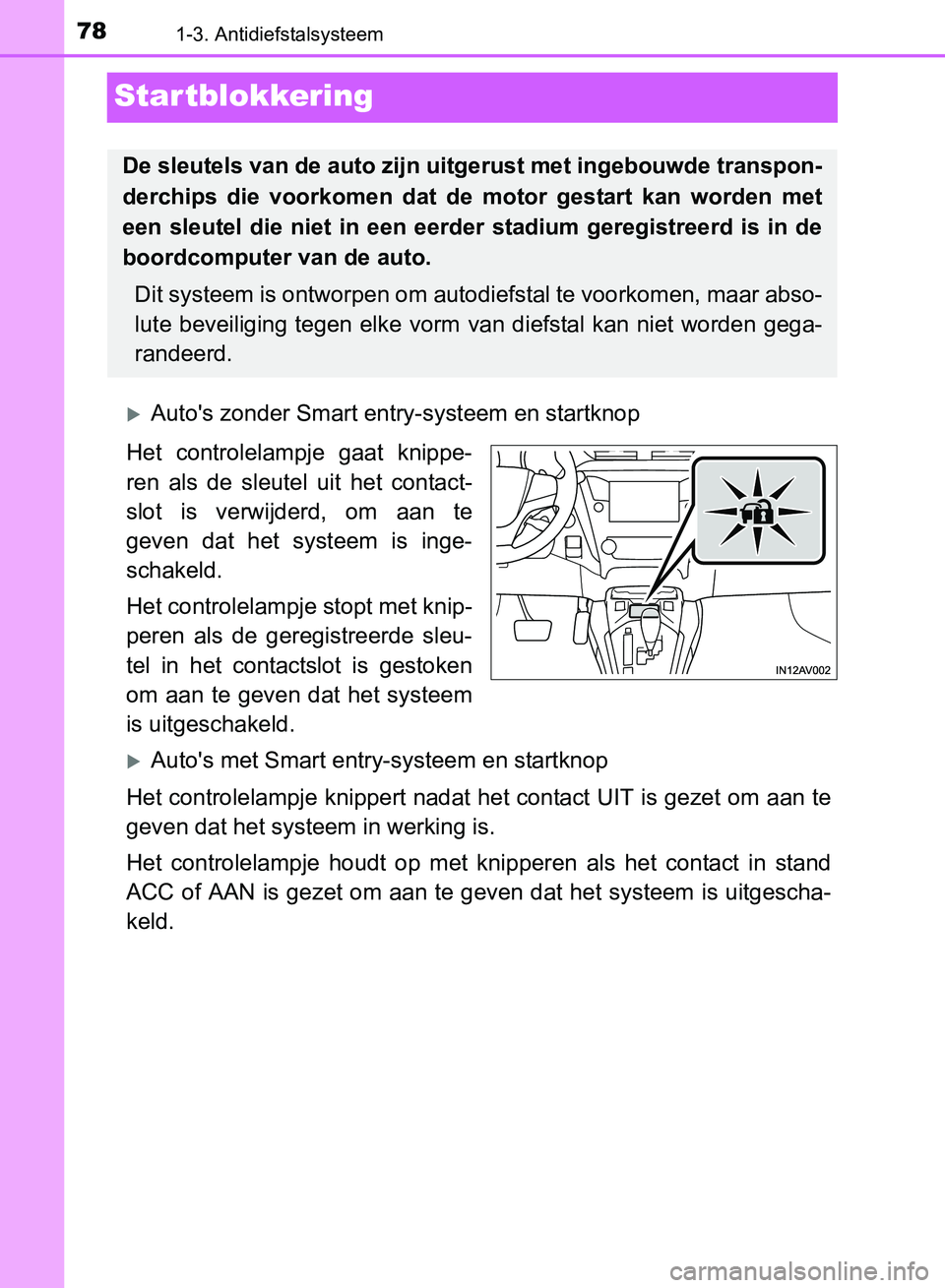 TOYOTA AVENSIS 2017 Instructieboekje (in Dutch) 781-3. Antidiefstalsysteem
AVENSIS_OM_OM20C66E_(EE)
Startblokkering
Auto's zonder Smart entry-systeem en startknop
Het controlelampje gaat knippe-
ren als de sleutel uit het contact-
s TOYOTA AVENSIS 2017 Instructieboekje (in Dutch) 781-3. Antidiefstalsysteem
AVENSIS_OM_OM20C66E_(EE)
Startblokkering
Auto's zonder Smart entry-systeem en startknop
Het controlelampje gaat knippe-
ren als de sleutel uit het contact-
s
