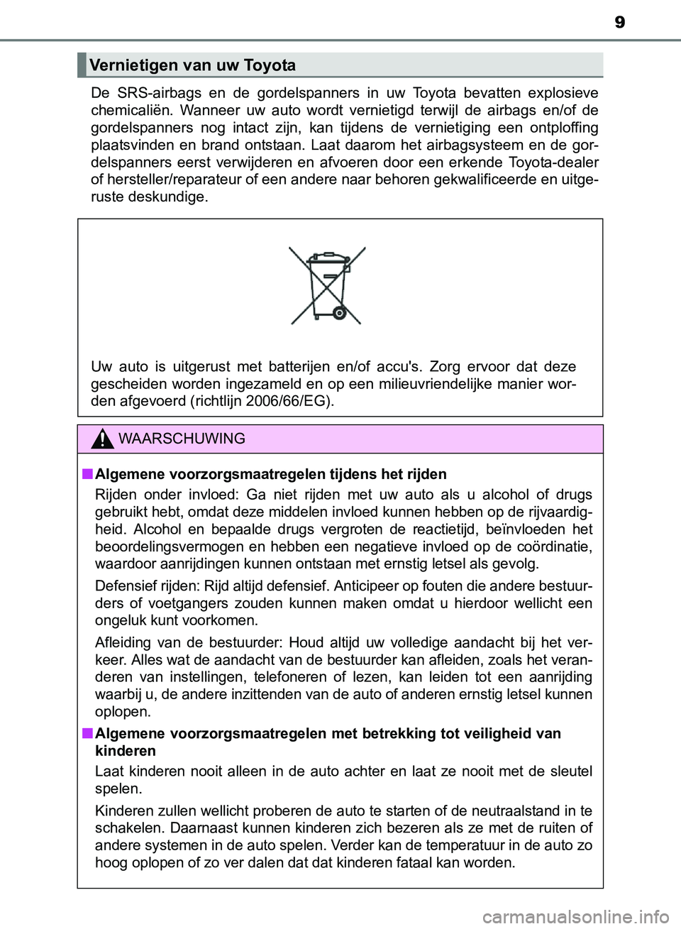 TOYOTA AVENSIS 2017 Instructieboekje (in Dutch) 9
AVENSIS_OM_OM20C66E_(EE)De SRS-airbags en de gordelspanners in uw Toyota bevatten explosieve
chemicaliën. Wanneer uw auto wordt vernietigd terwijl de airbags en/of de
gordelspann TOYOTA AVENSIS 2017 Instructieboekje (in Dutch) 9
AVENSIS_OM_OM20C66E_(EE)De SRS-airbags en de gordelspanners in uw Toyota bevatten explosieve
chemicaliën. Wanneer uw auto wordt vernietigd terwijl de airbags en/of de
gordelspann