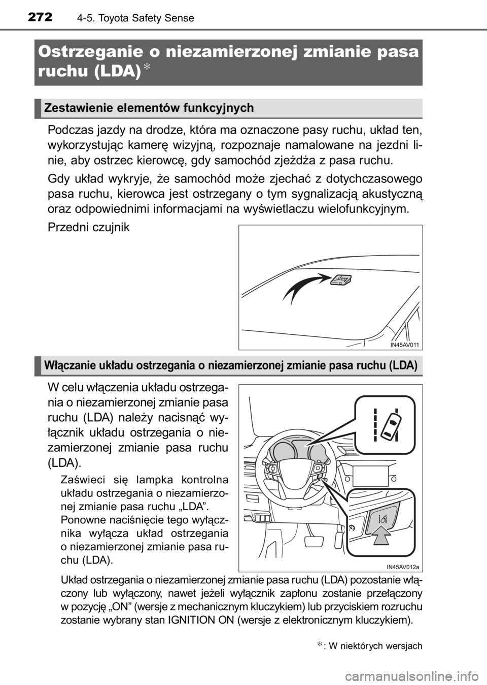 TOYOTA AVENSIS 2017  Instrukcja obsługi (in Polish) Podczas jazdy na drodze, która ma oznaczone pasy ruchu, uk∏ad ten,
wykorzystujàc  kamer´  wizyjnà,  rozpoznaje  namalowane  na  jezdni  li-
nie, aby ostrzec kierowc´, gdy samochód zje˝d˝a z 