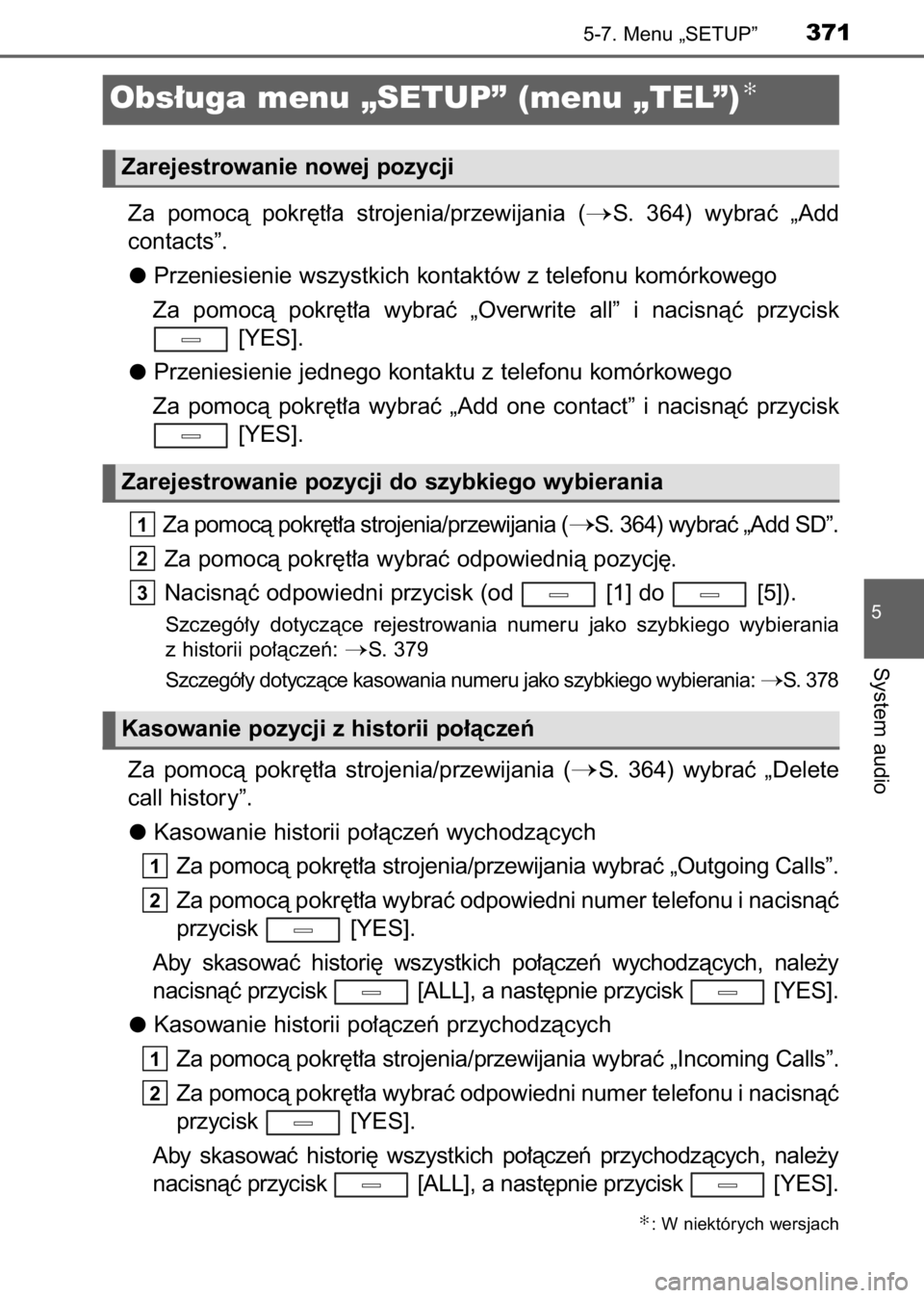 TOYOTA AVENSIS 2017  Instrukcja obsługi (in Polish) Za  pomocà  pokr´t∏a  strojenia/przewijania  (S.  364)  wybraç  „Add
contacts”.
Przeniesienie wszystkich kontaktów z telefonu komórkowego
Za  pomocà  pokr´t∏a  wybraç  „Overwrite  a