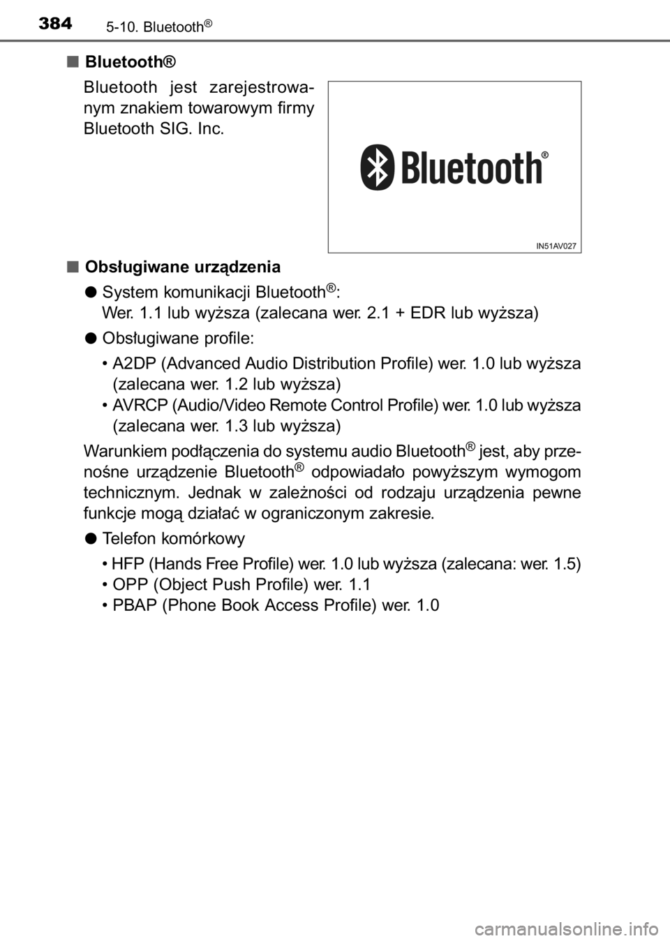 TOYOTA AVENSIS 2017  Instrukcja obsługi (in Polish) Bluetooth®
Bluetooth  jest  zarejestrowa-
nym znakiem towarowym firmy
Bluetooth SIG. Inc.
Obs∏ugiwane urzàdzenia
System komunikacji Bluetooth
®:
Wer. 1.1 lub wy˝sza (zalecana wer. 2.1 + EDR lub 