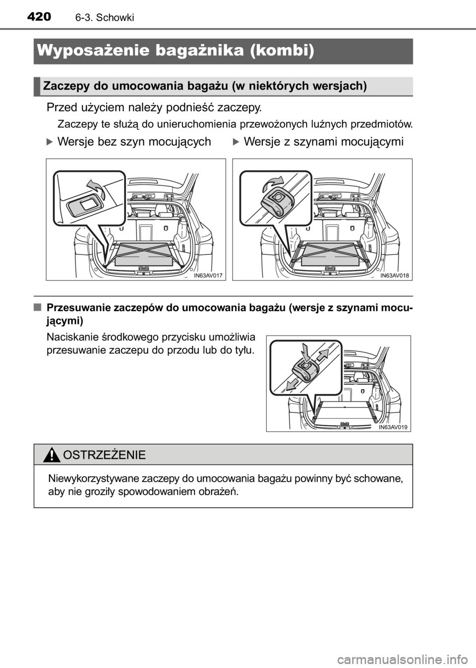 TOYOTA AVENSIS 2017  Instrukcja obsługi (in Polish) Przed u˝yciem nale˝y podnieÊç zaczepy.
Zaczepy te s∏u˝à do unieruchomienia przewo˝onych luênych przedmiotów.
óWersje bez szyn mocujàcychóWersje z szynami mocujàcymi
Przesuwanie zaczepó