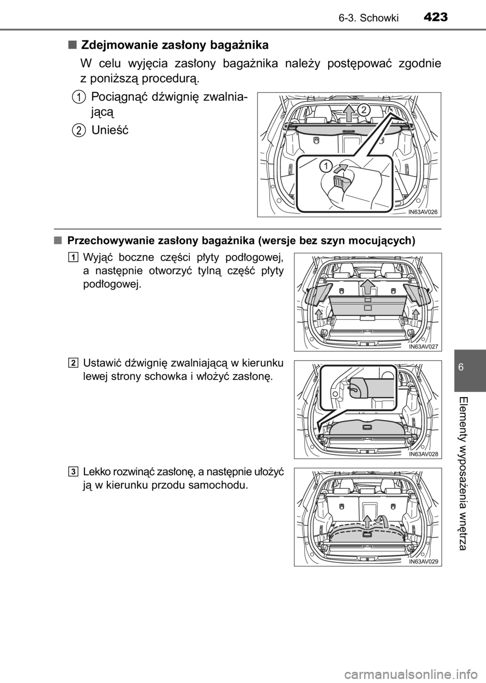 TOYOTA AVENSIS 2017  Instrukcja obsługi (in Polish) Zdejmowanie zas∏ony baga˝nika
W celu  wyj´cia  zas∏ony  baga˝nika  nale˝y  post´powaç  zgodnie
z poni˝szà procedurà.
Pociàgnàç  dêwigni´  zwalnia-
jàcà
UnieÊç
Przechowywanie zas