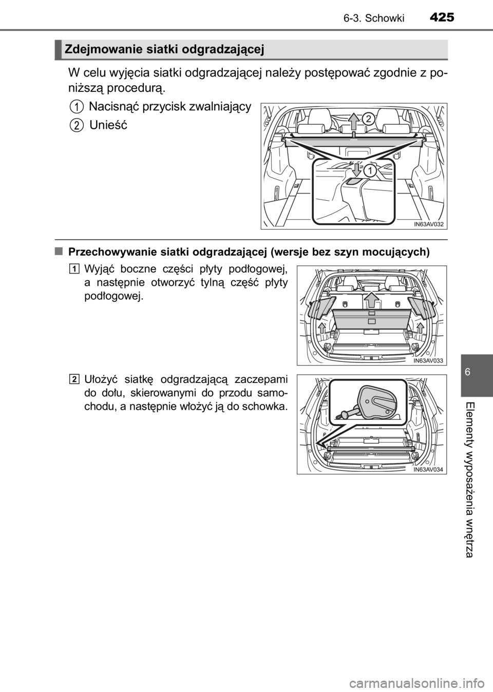 TOYOTA AVENSIS 2017  Instrukcja obsługi (in Polish) W celu wyj´cia siatki odgradzajàcej nale˝y post´powaç zgodnie z po-
ni˝szà procedurà.
Nacisnàç przycisk zwalniajàcy
UnieÊç
Przechowywanie siatki odgradzajàcej (wersje bez szyn mocujàcyc